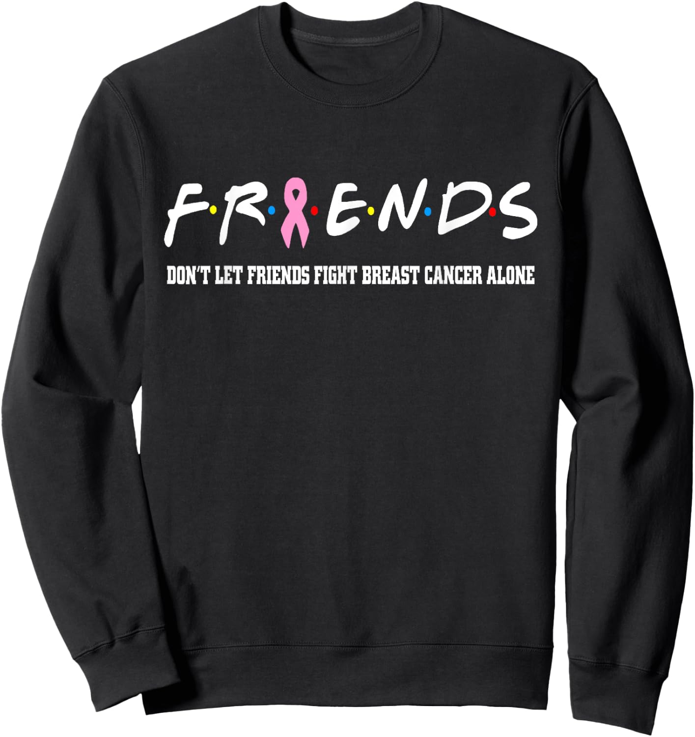 Friends Don't Let Friends Fight Breast Cancer Alone Sweatshirt - Sweatshirt | Black