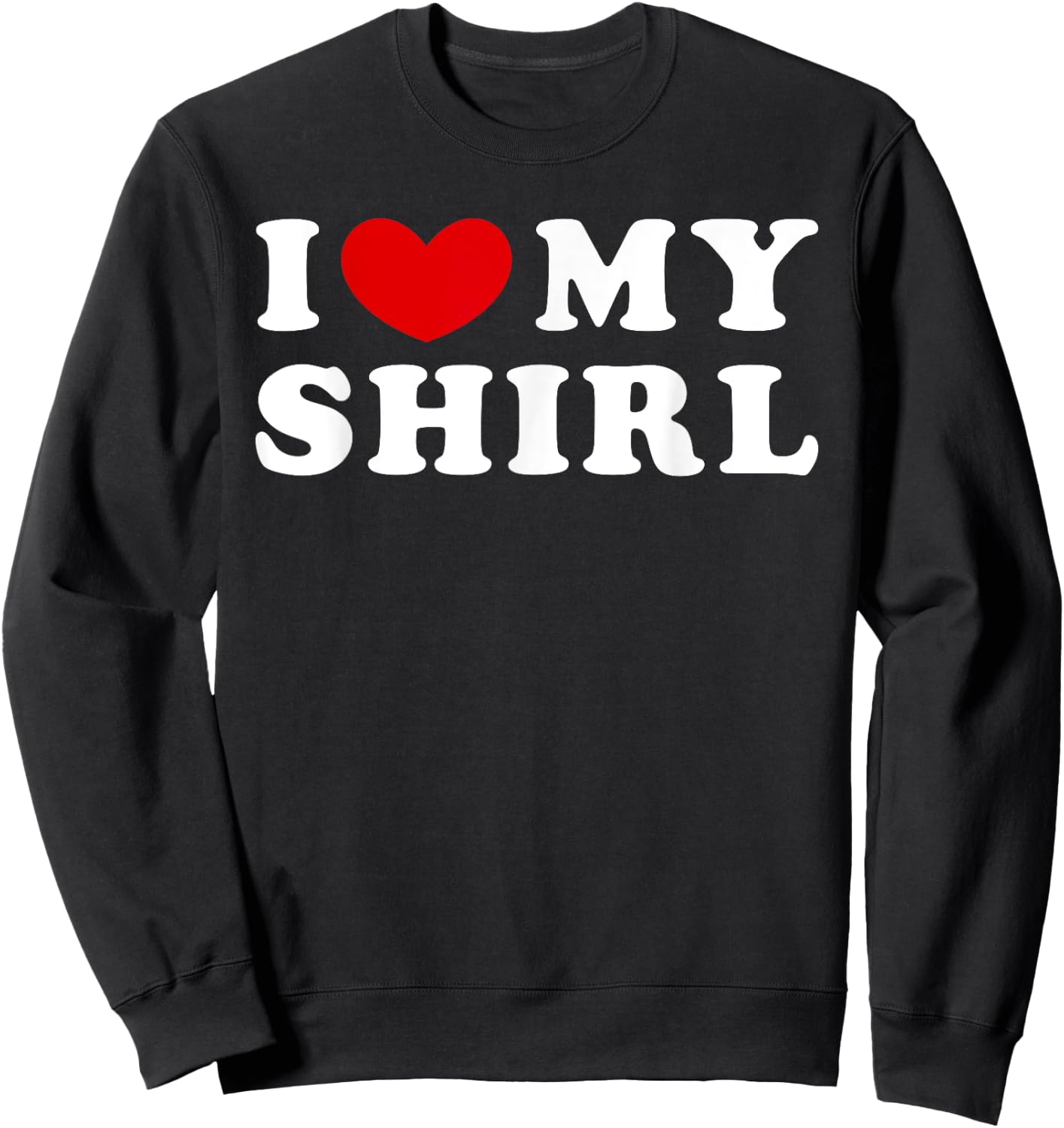 I Love My Shirl, I Heart My Shirl Sweatshirt - Sweatshirt | Black