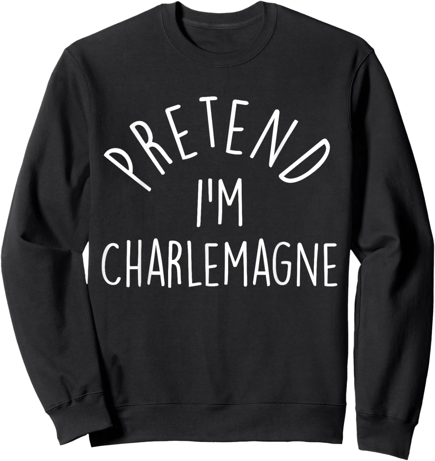Pretend I'm Charlemagne Easy Halloween Costume Sweatshirt - Sweatshirt | Black