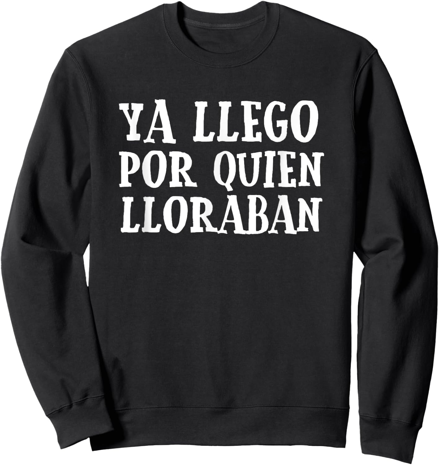 Ya Llego Por Quien Lloraban Funny Spanish Slang Word Lovers Sweatshirt - Sweatshirt | Black