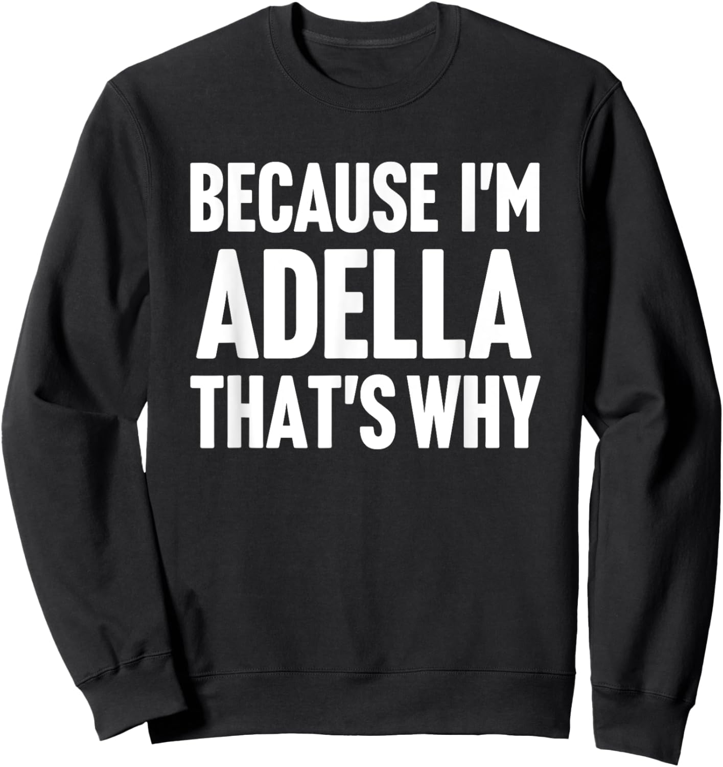 Because I'm Adella That's Why Am Personalized Name Sweatshirt - Sweatshirt | Black
