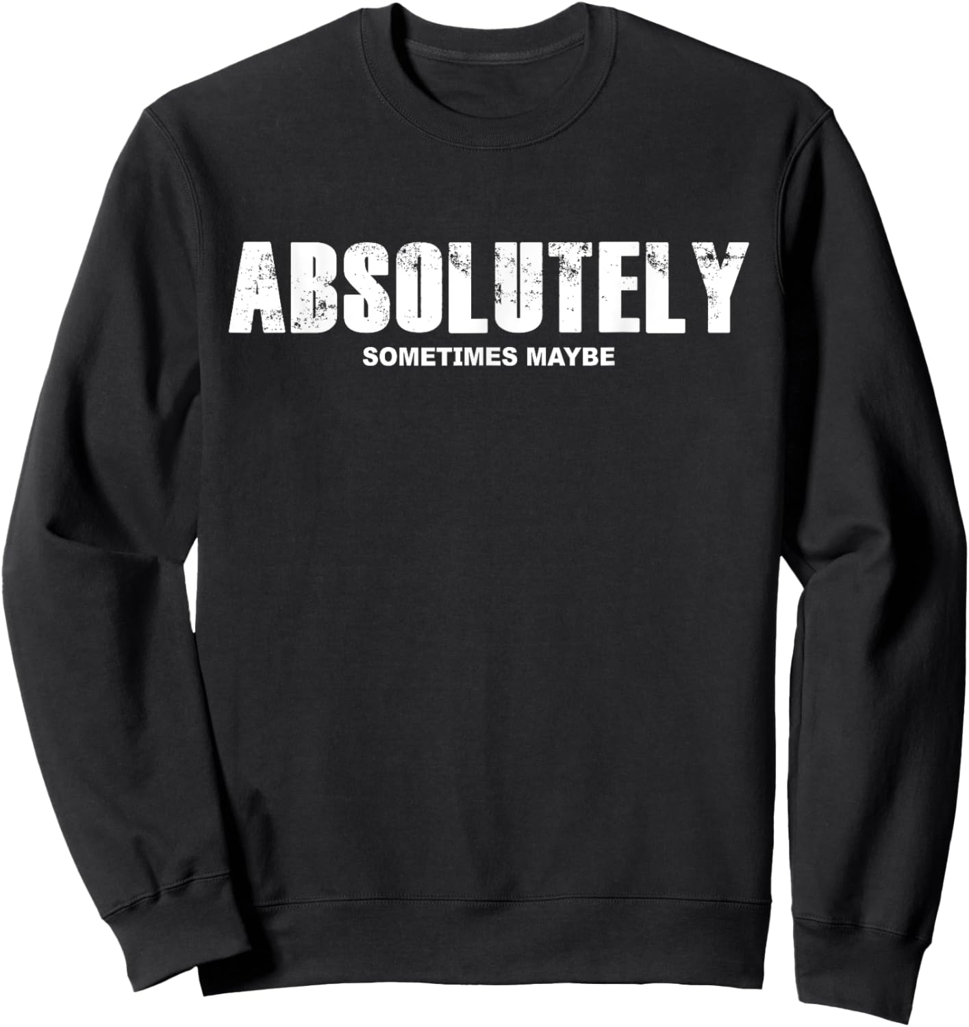 Absolutely Sometimes Maybe Sarcastic Funny Sweatshirt - Sweatshirt | Black
