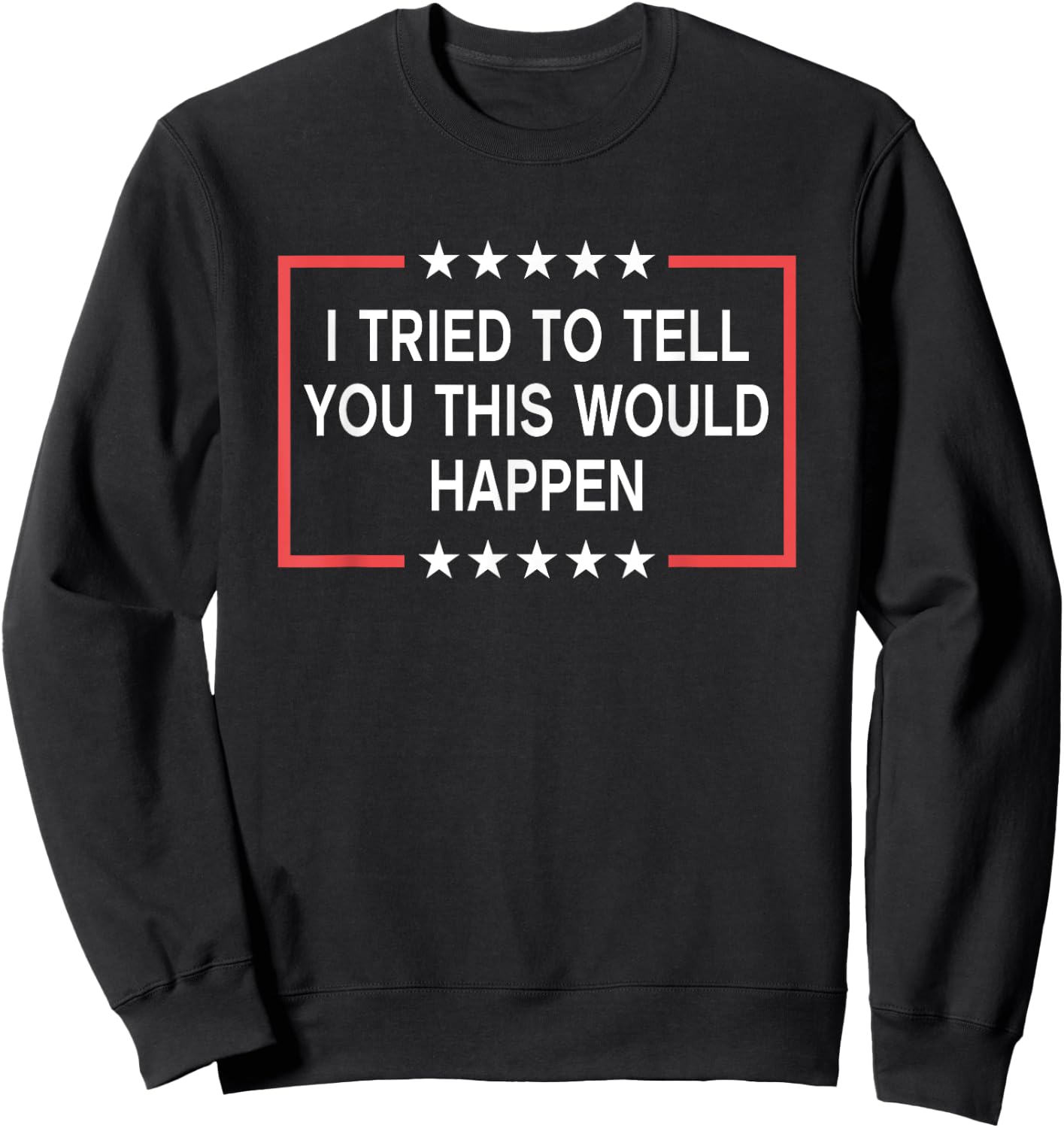 I Tried To Tell You This Would Happen Funny Adult Humor Meme Sweatshirt - Sweatshirt | Black