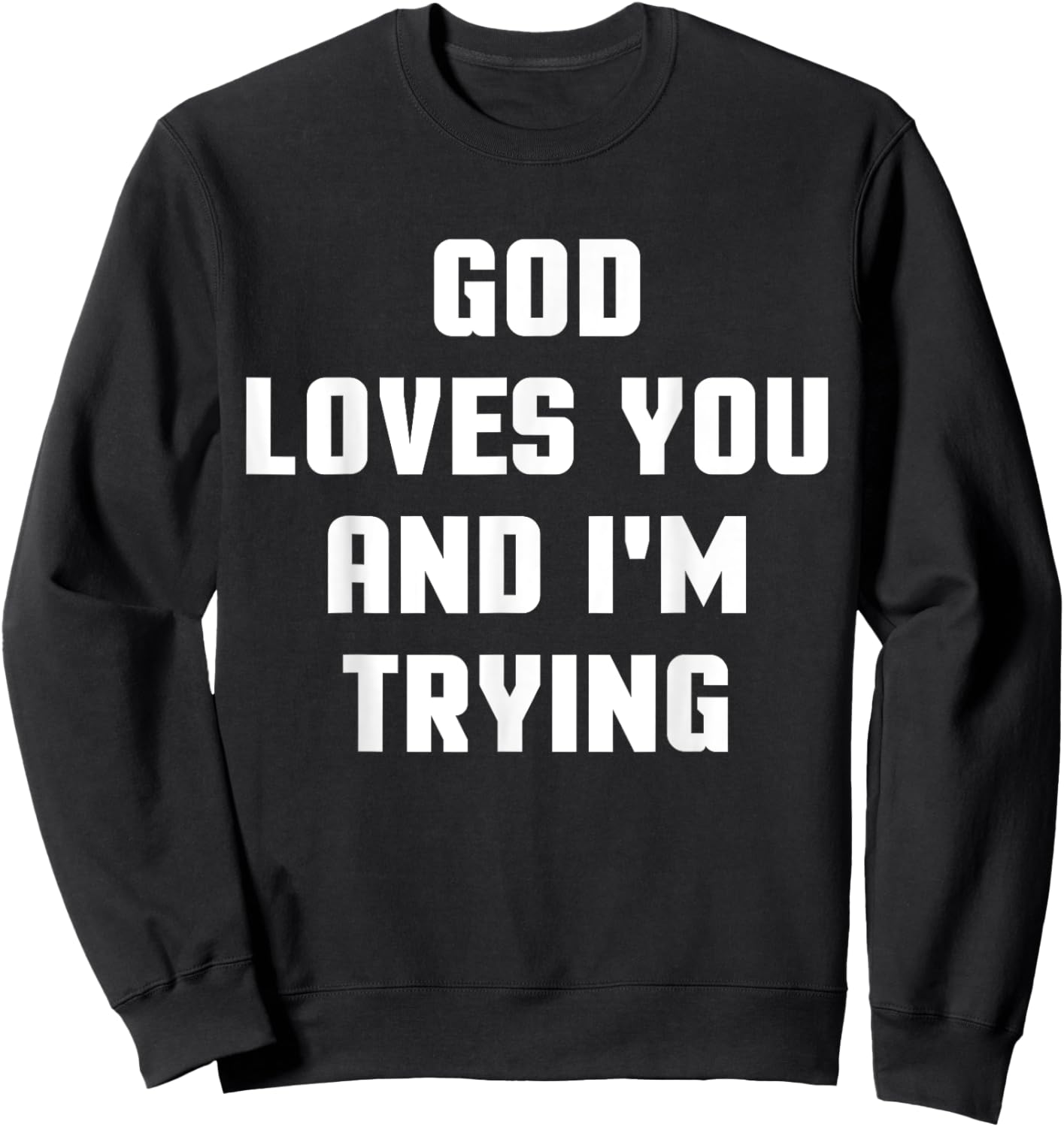 God Loves You and I'm Trying Funny Religious Sweatshirt - Sweatshirt | Black
