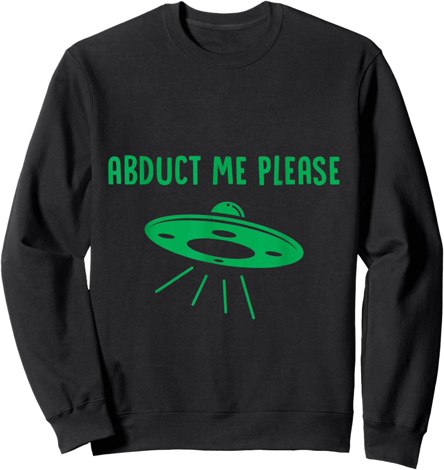 Abduct Me Please - Funny Alien - Ufo Spaceship T Shirt Sweatshirt - Sweatshirt | Black