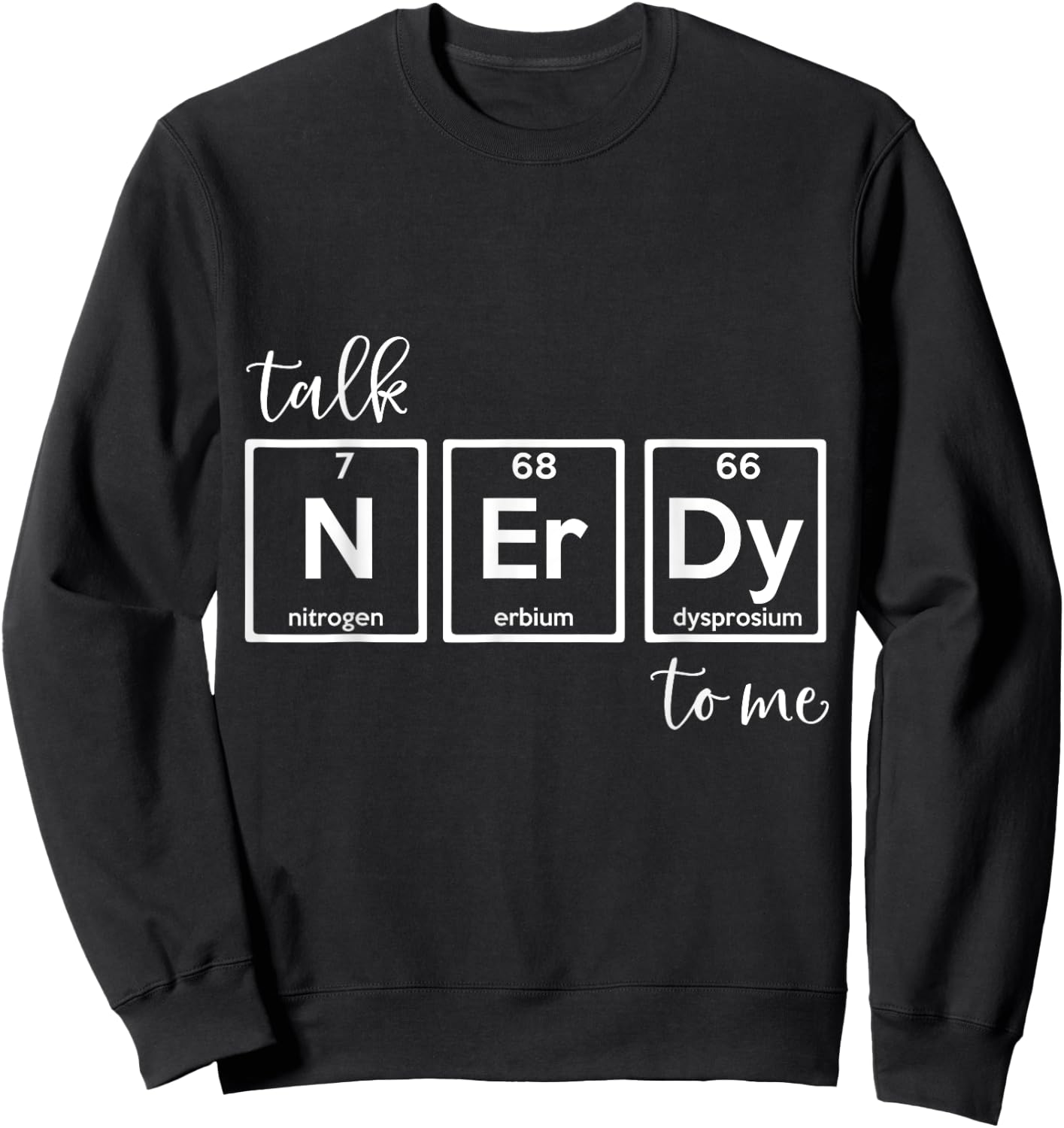 Talk Nerdy To Me - Natural Sciences Periodic Table Nerd Sweatshirt - Sweatshirt | Black