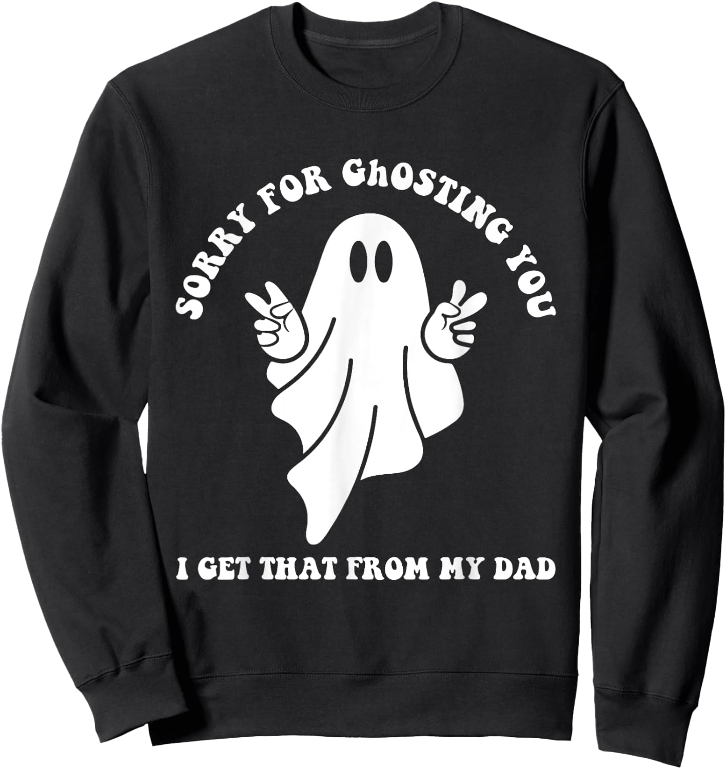 Sorry For Ghosting You I Get That From My Dad Cute Boo Quote Sweatshirt - Sweatshirt | Black