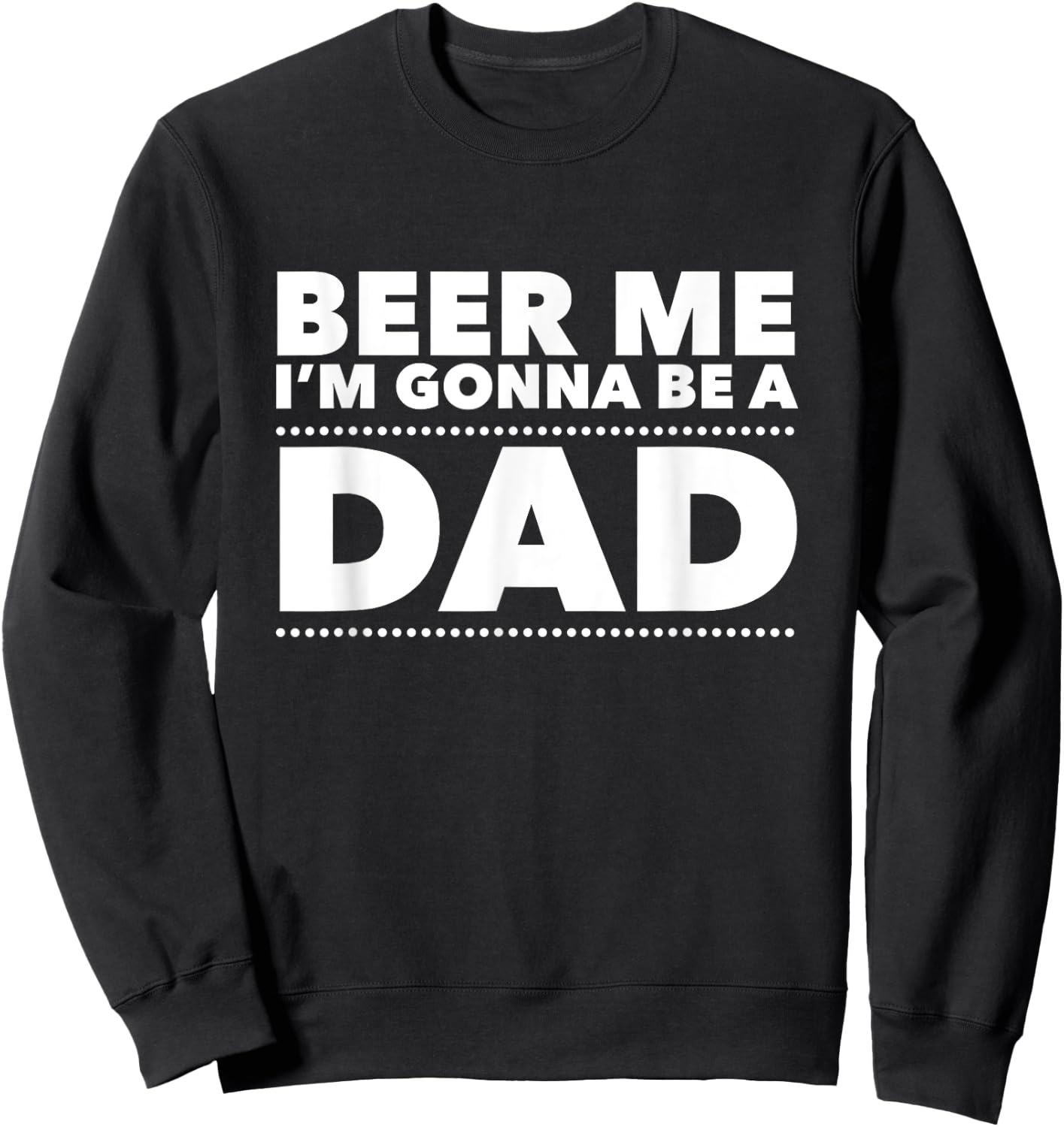 Beer Me I'm Gonna Be A Dad Shirt Pregnancy Announcement Sweatshirt - Sweatshirt | Black