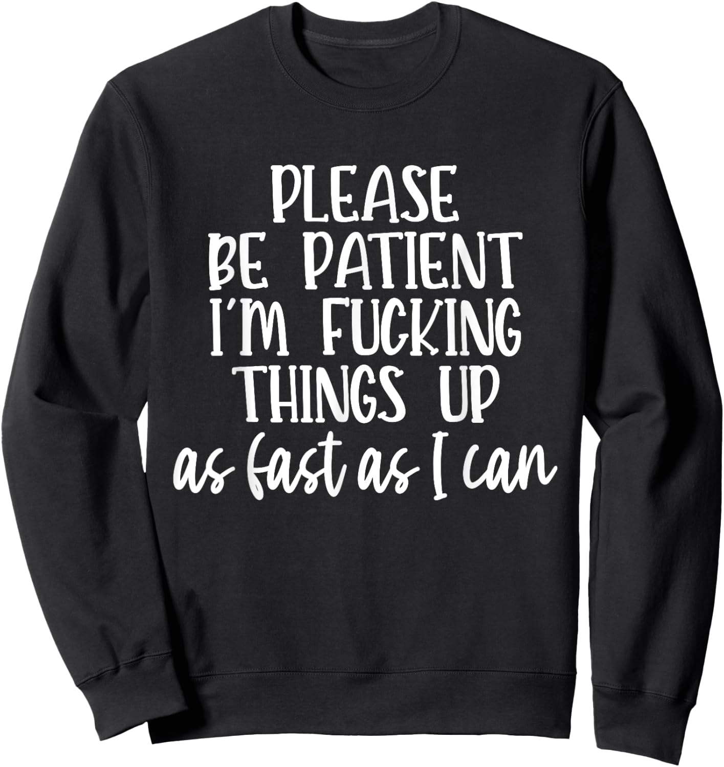 Please Be Patient I'm Fcking Things Up As Fast As I Can Sweatshirt - Sweatshirt | Black