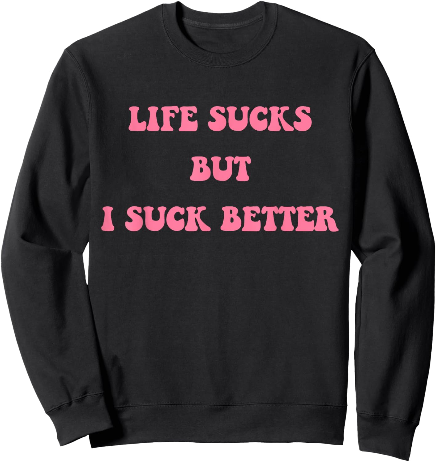 Life Sucks But I Suck Better Apparel Sweatshirt - Sweatshirt | Black