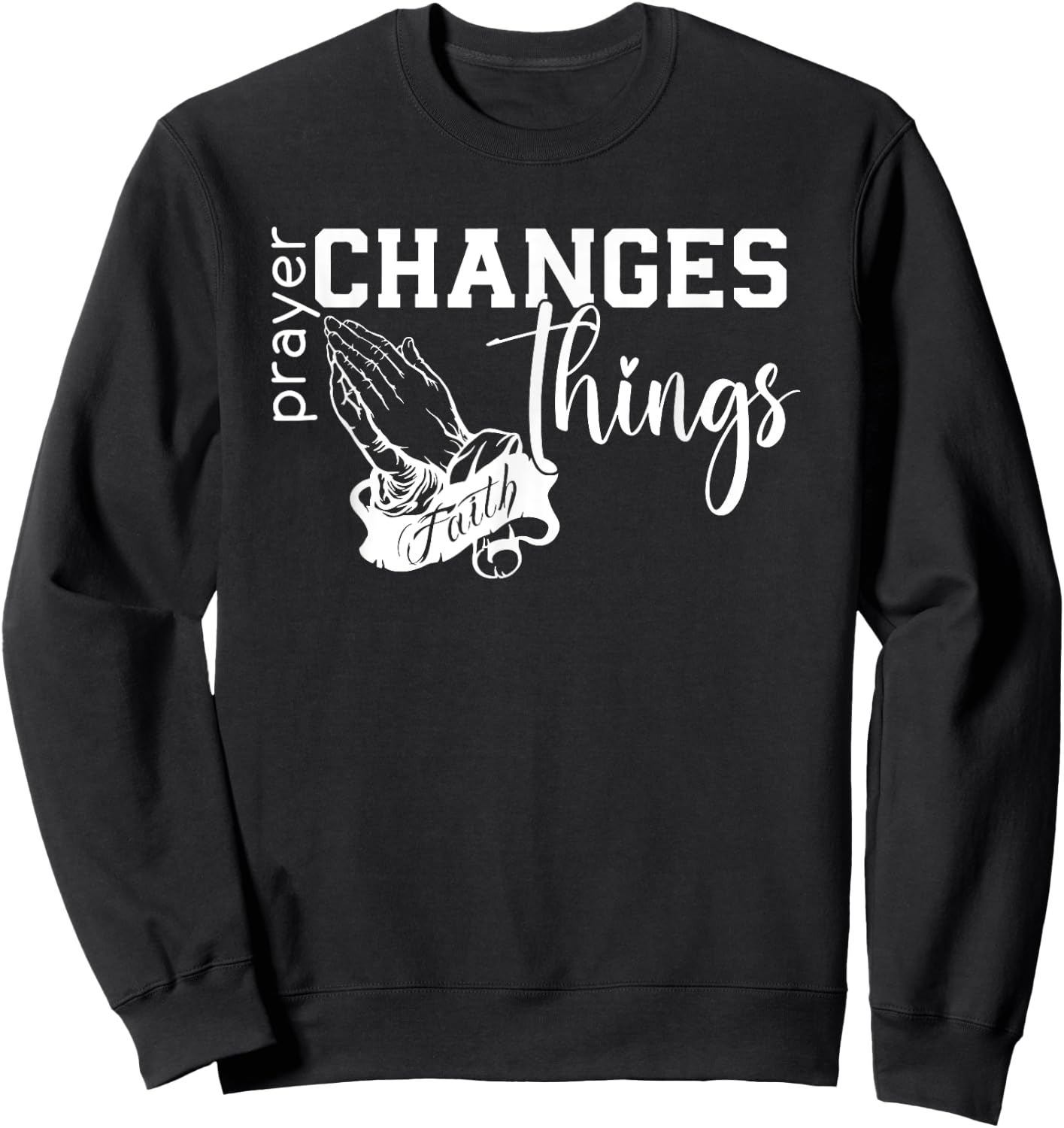 Prayer Changes Things, Created With A Purpose, Christian Sweatshirt - Sweatshirt | Black
