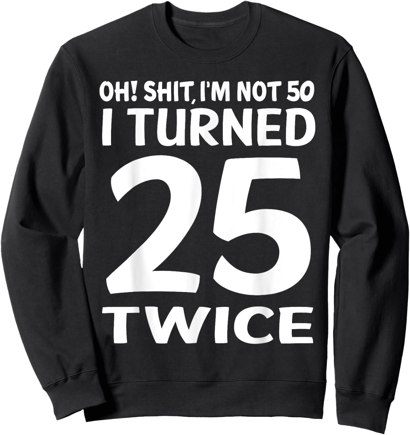 I Turned 25 Twice 50 Years Old Birthday Men Women Funny Sweatshirt - Sweatshirt | Black