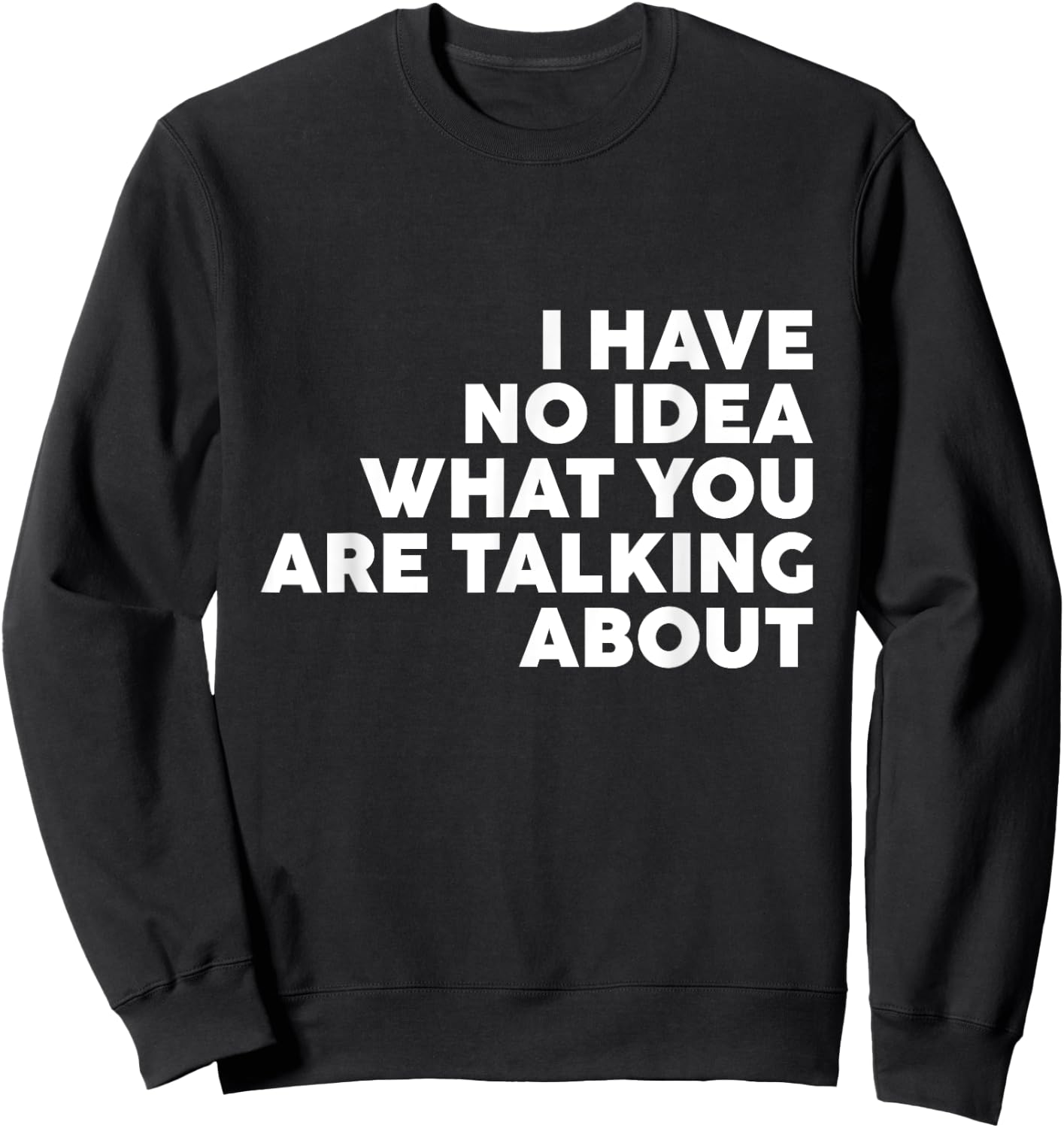 I Have No Idea What You Are Talking About Sweatshirt - Sweatshirt | Black