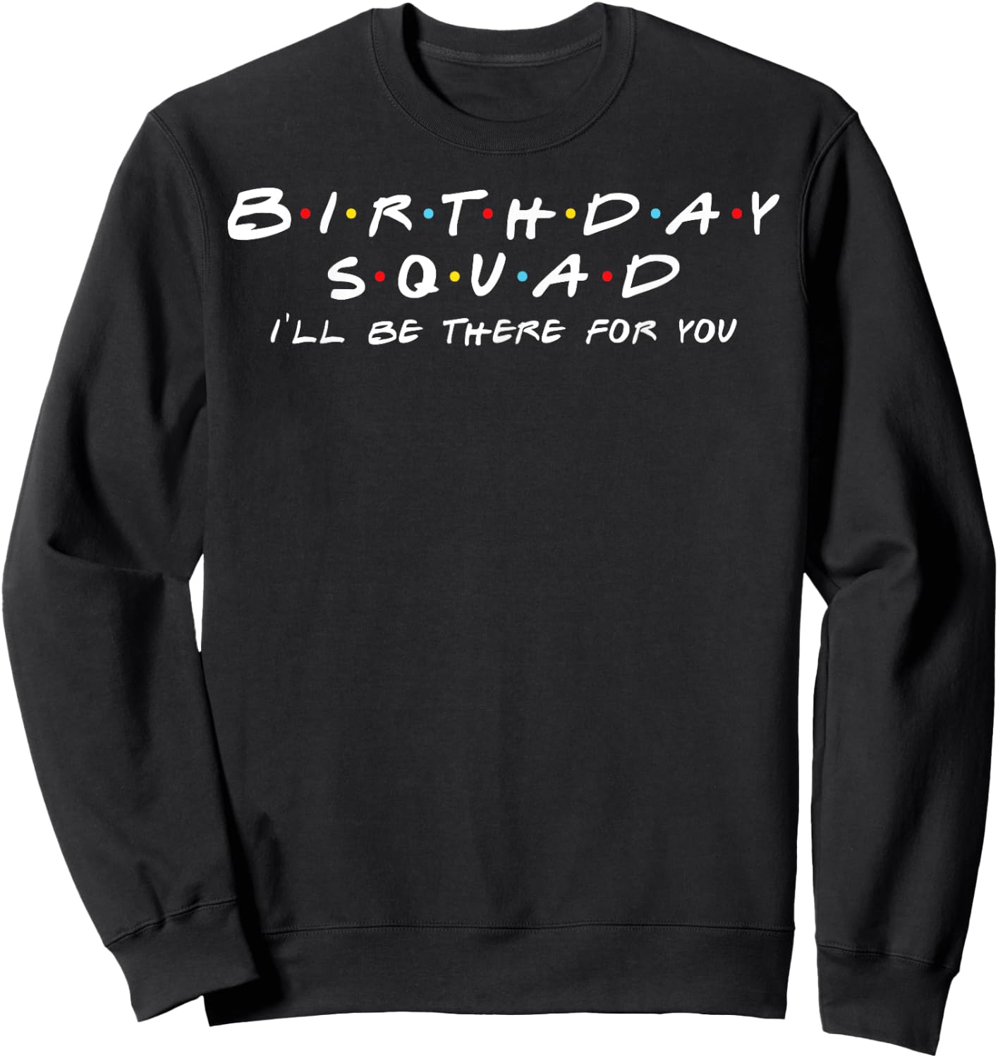 Birthday Squad I'll Be There For You Birthday Party Firends Sweatshirt - Sweatshirt | Black