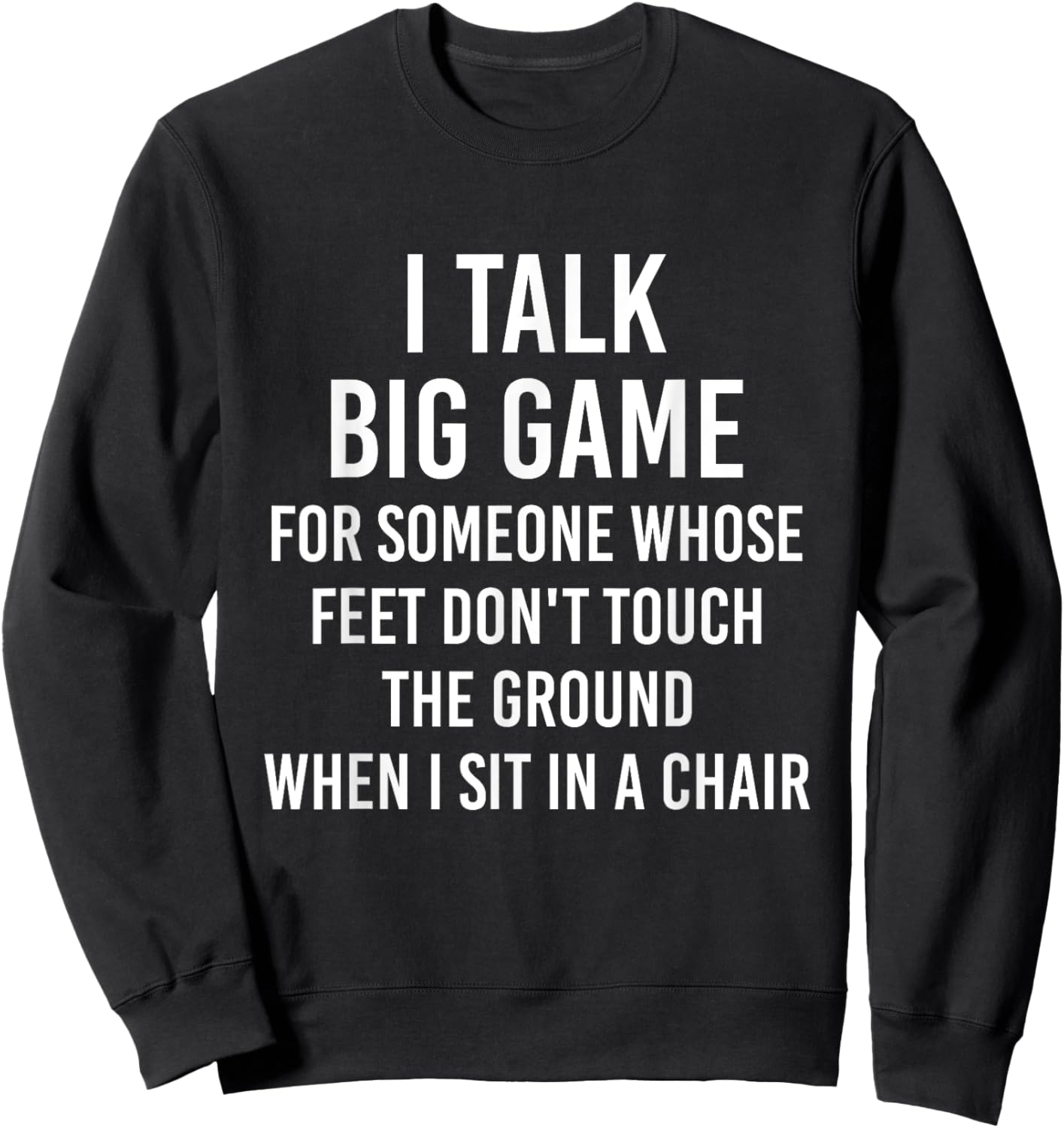 I Talk Big Game For Someone Whose Feet Dont Touch The Ground Sweatshirt - Sweatshirt | Black