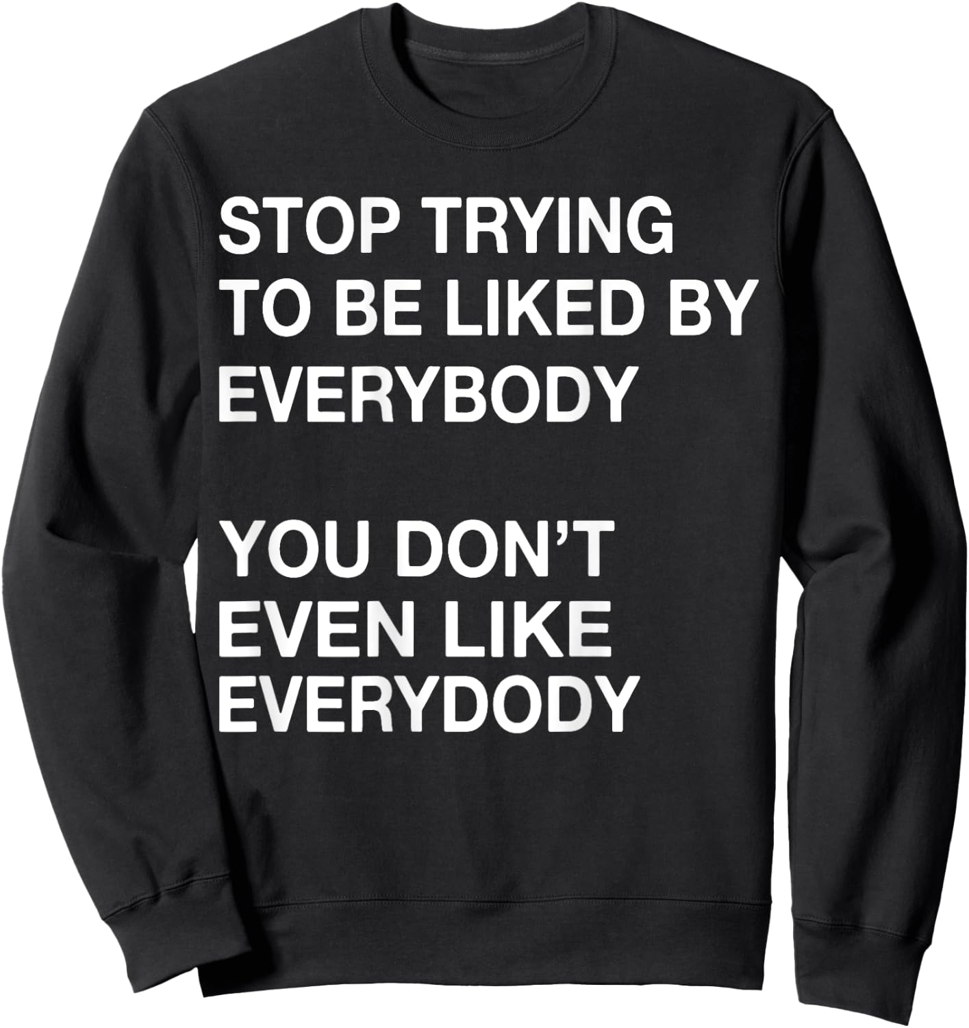 Stop Trying To Be Liked By Everybody You Don't Even Like Sweatshirt - Sweatshirt | Black