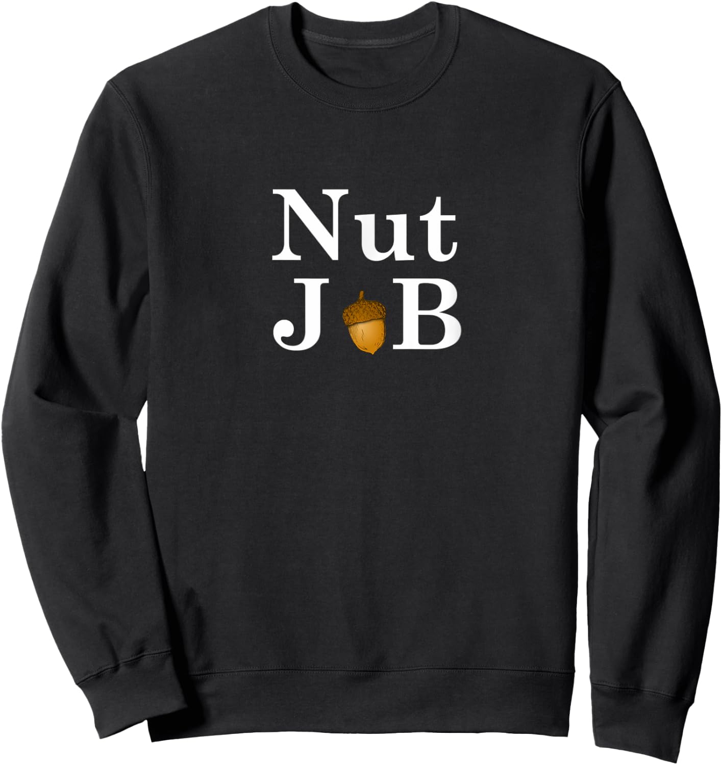 Nut Job - Funny Comedy Sweatshirt - Sweatshirt | Black