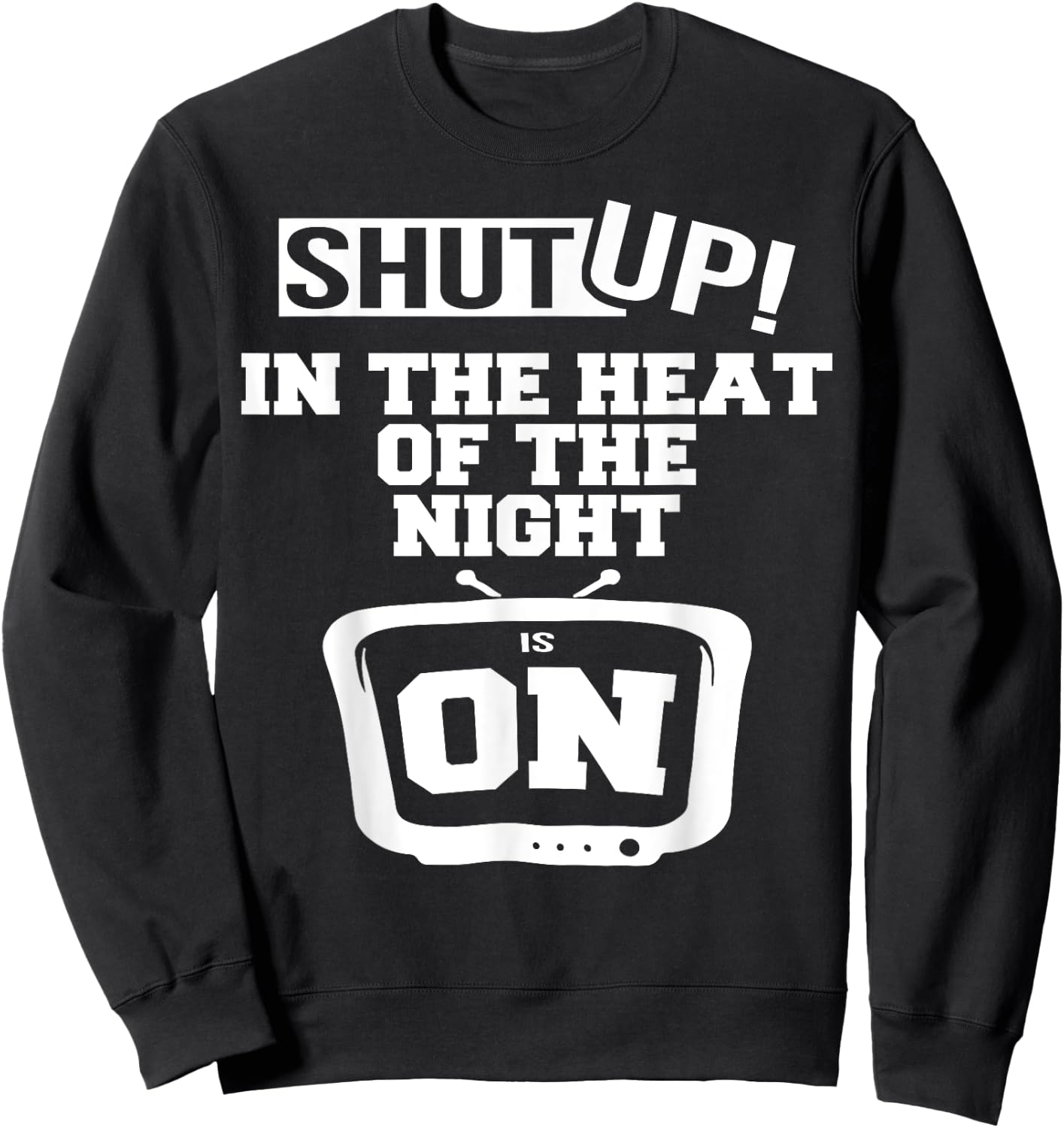 Shut Up In The Heat Of The Night Is On Sweatshirt - Sweatshirt | Black