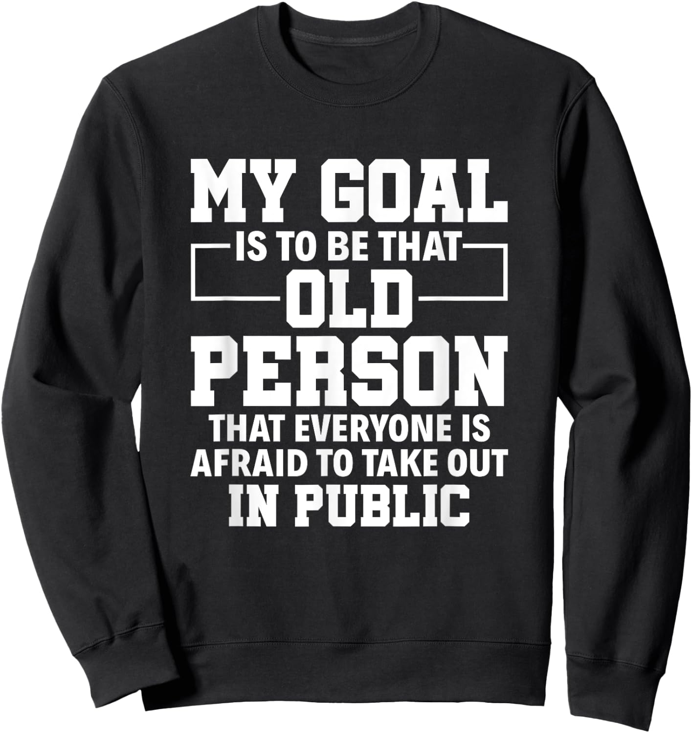 My Goal Is To Be That Old Person Senior Citizen Old People Sweatshirt - Sweatshirt | Black