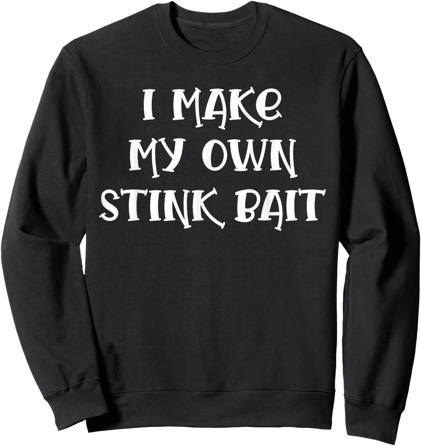 I Make My Own Stink Bait Fishing Sweatshirt - Sweatshirt | Black