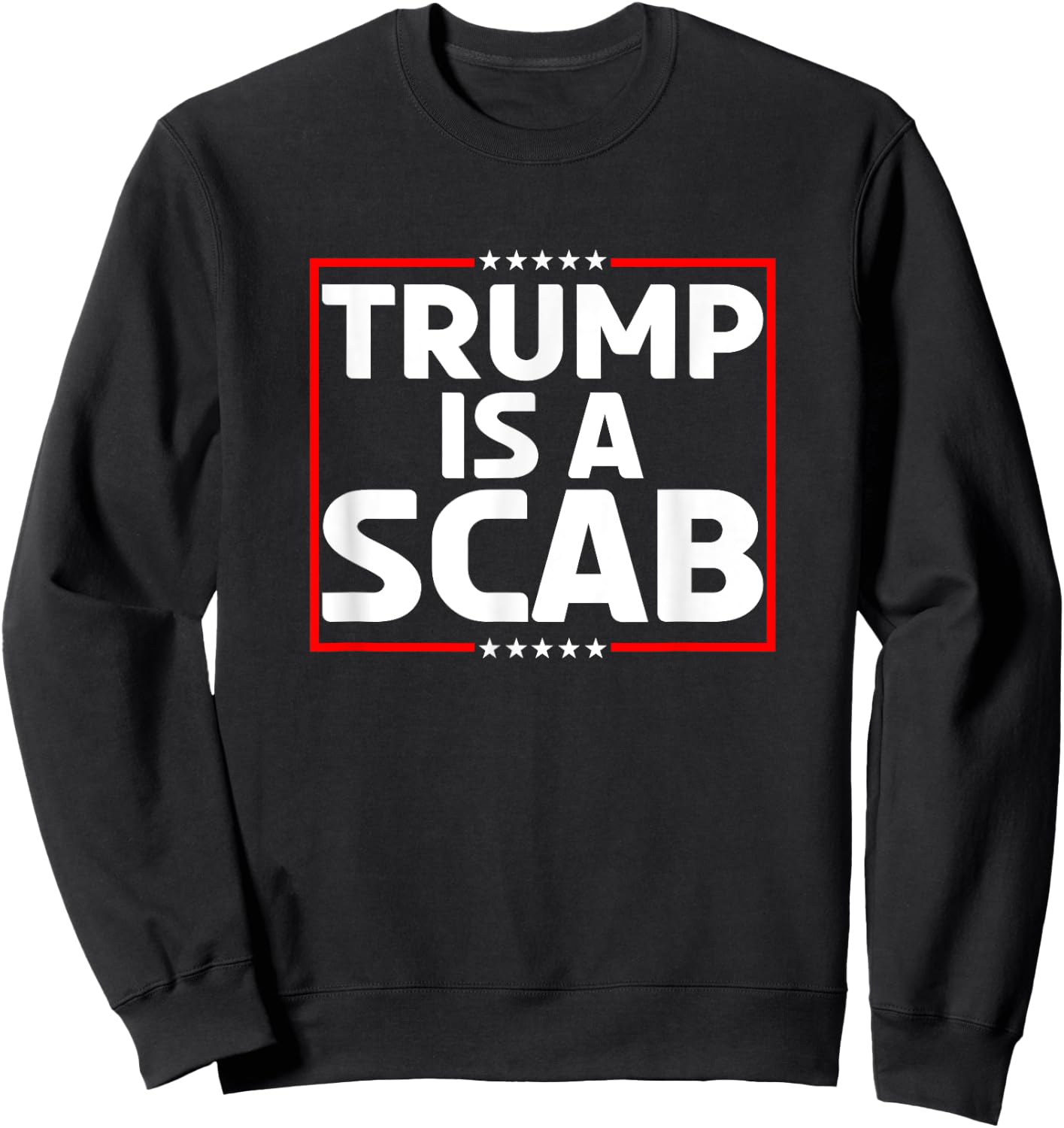 Trump Is A Scab Sweatshirt - Sweatshirt | Black