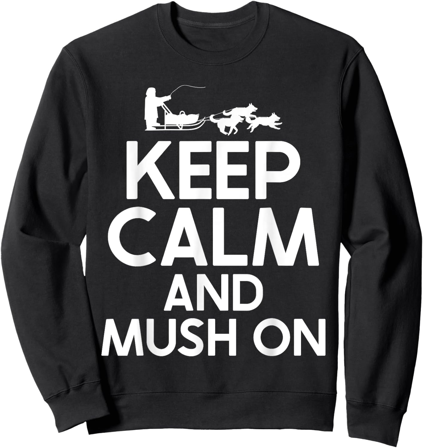 Keep Calm and Mush On Mushing Sweatshirt - Sweatshirt | Black