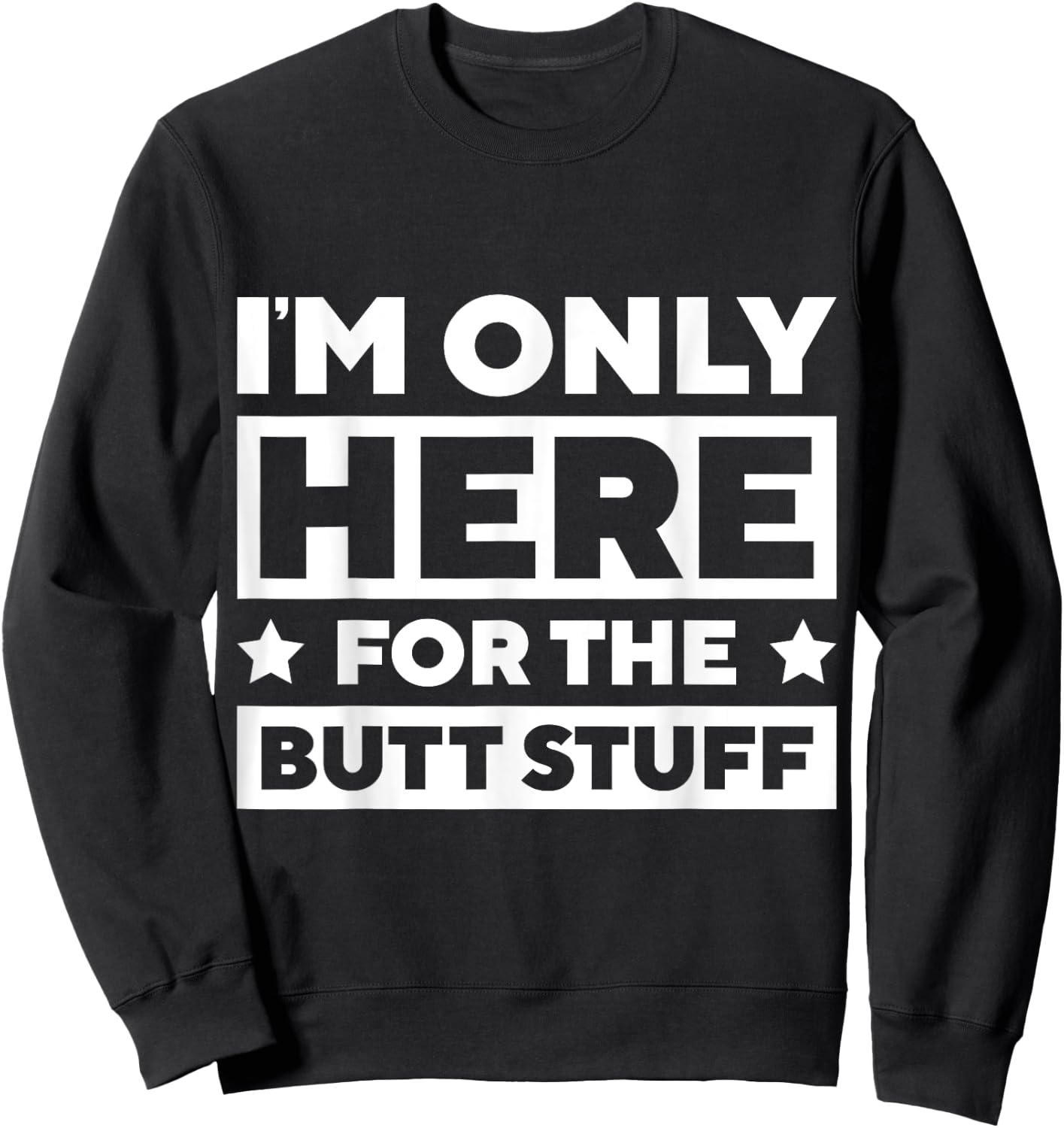 I’m Only Here For the Butt Stuff Sweatshirt - Sweatshirt | Black