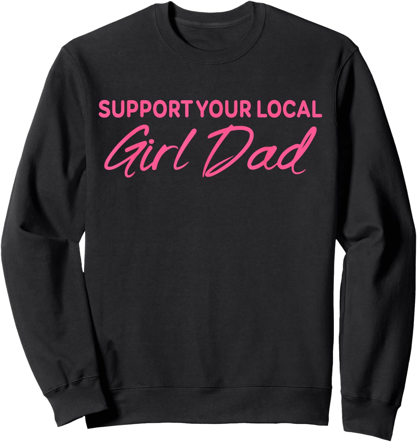 Support Your Local Girl Dad Quote Sweatshirt - Sweatshirt | Black