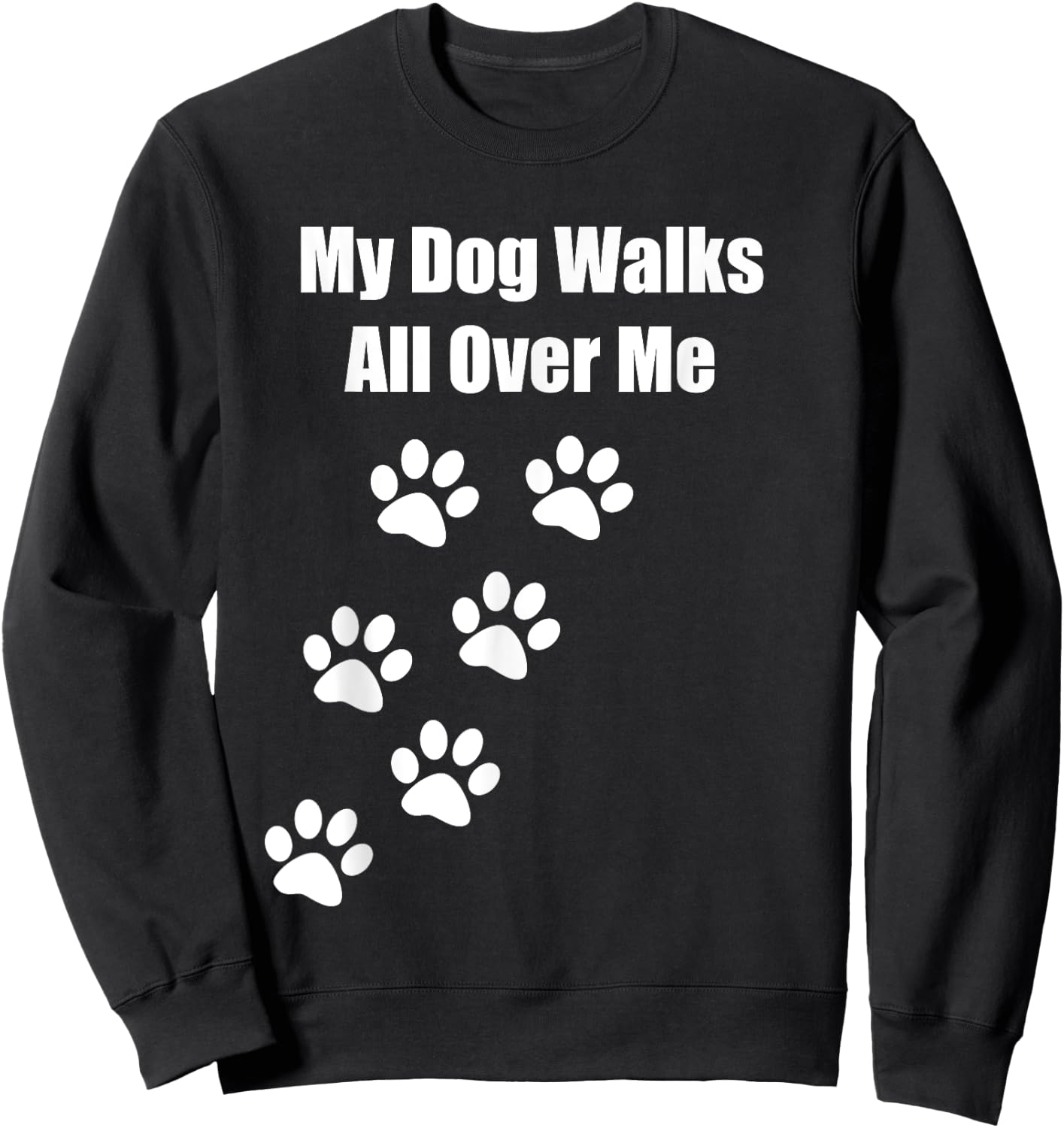 My Dog Walks All Over Me Funny Pet Lover Men Women Kids Sweatshirt - Sweatshirt | Black