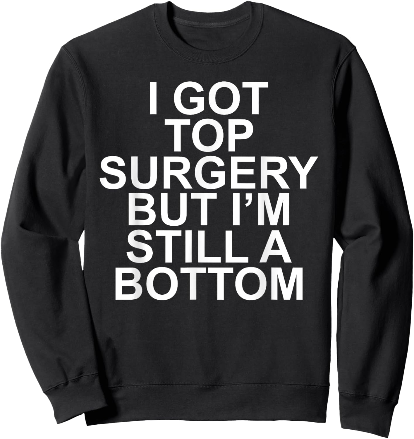 I Got Top Surgery But I'm Still A Bottom Sweatshirt - Sweatshirt | Black