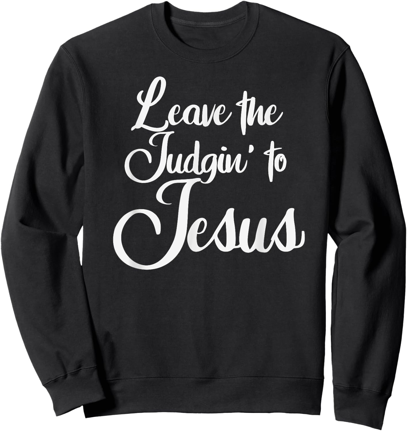 Leave The Judgin' To Jesus Funny Christian Leave The Judging Sweatshirt - Sweatshirt | Black