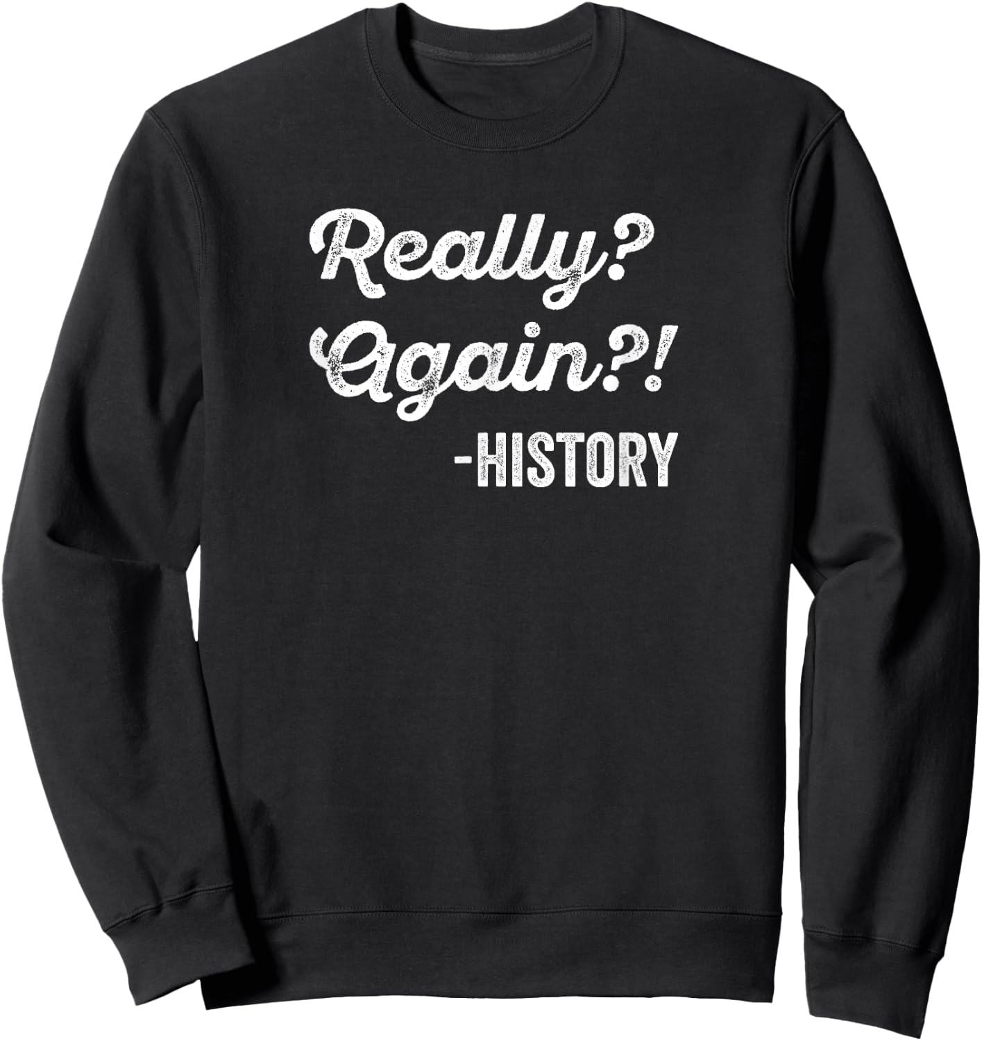 Really? Again!? History History Teacher Funny Saying Sweatshirt - Sweatshirt | Black