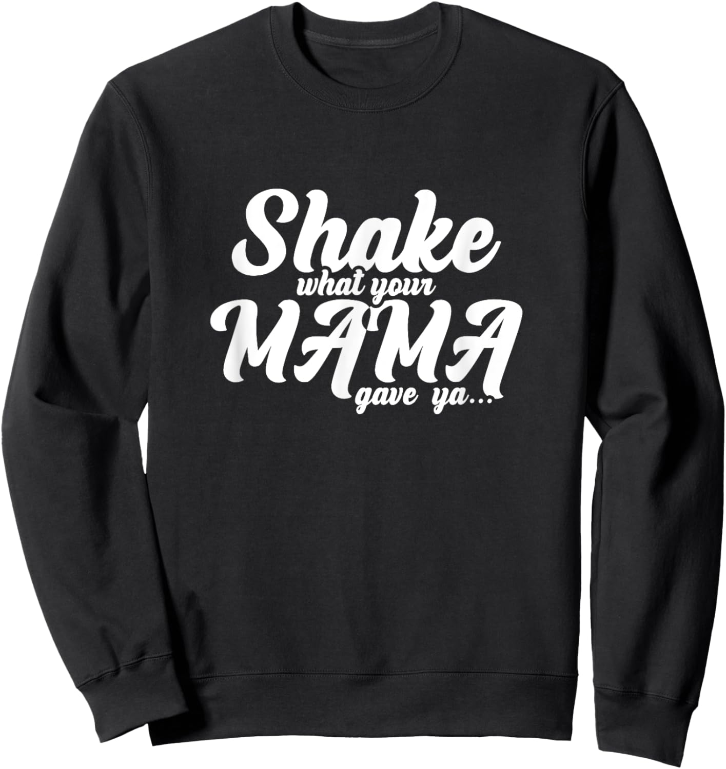 Shake What Your Mama Gave Ya Fun Statement Sweatshirt - Sweatshirt | Black