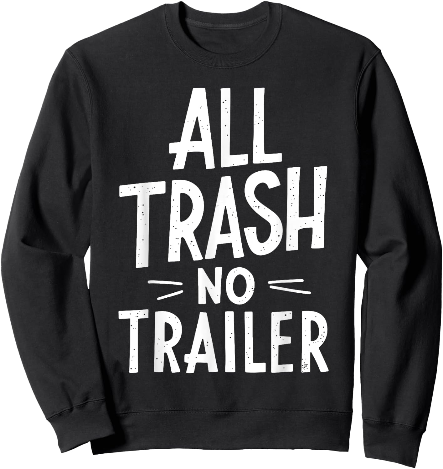 All Trash No Trailer Shirt Men Women Redneck Sweatshirt - Sweatshirt | Black