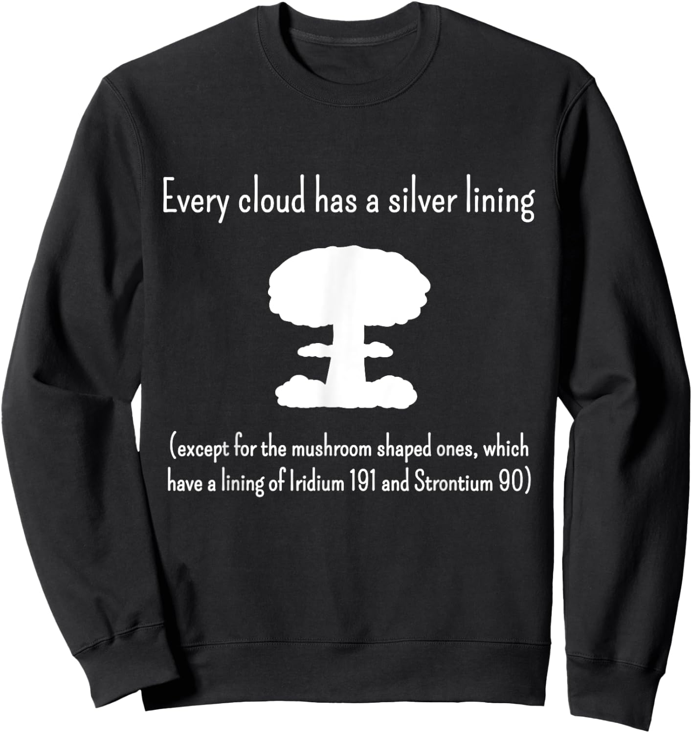 Every Cloud Has a Silver Lining - Except Mushroom Clouds Sweatshirt - Sweatshirt | Black