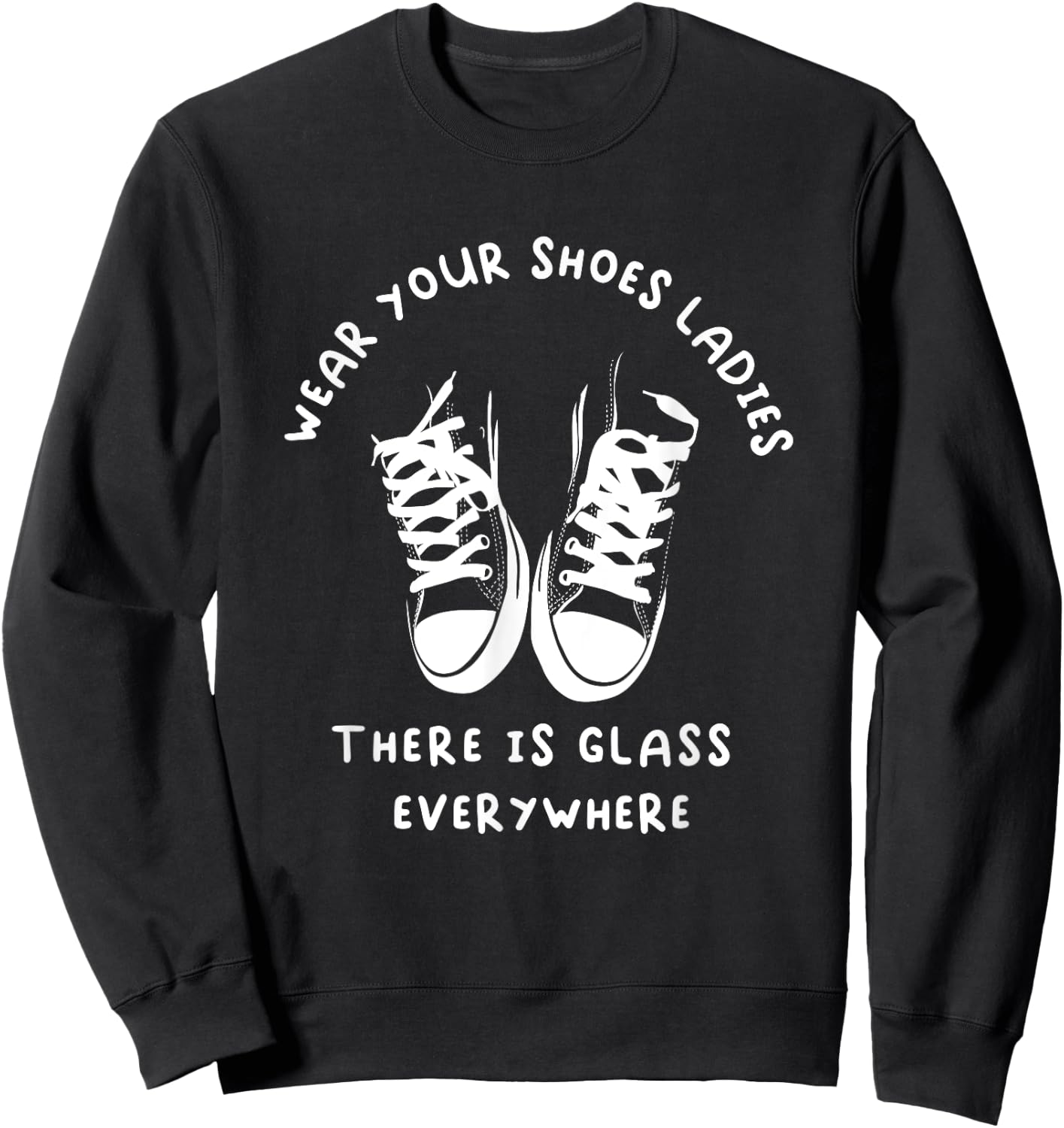 Wear Your Shoes Ladies, There is Glass Everywhere Sweatshirt - Sweatshirt | Black