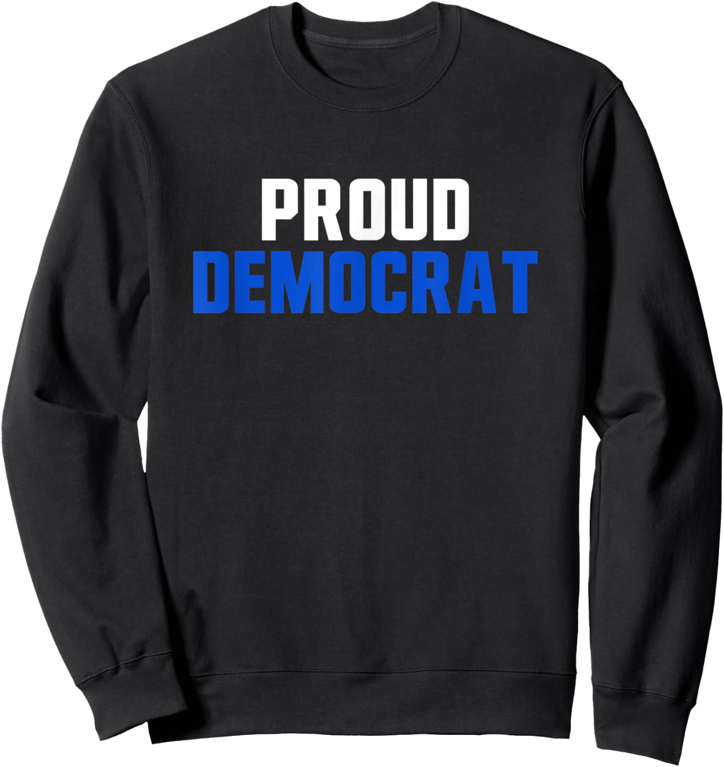 Proud Democrat Political Democratic Liberal Election Sweatshirt - Sweatshirt | Black