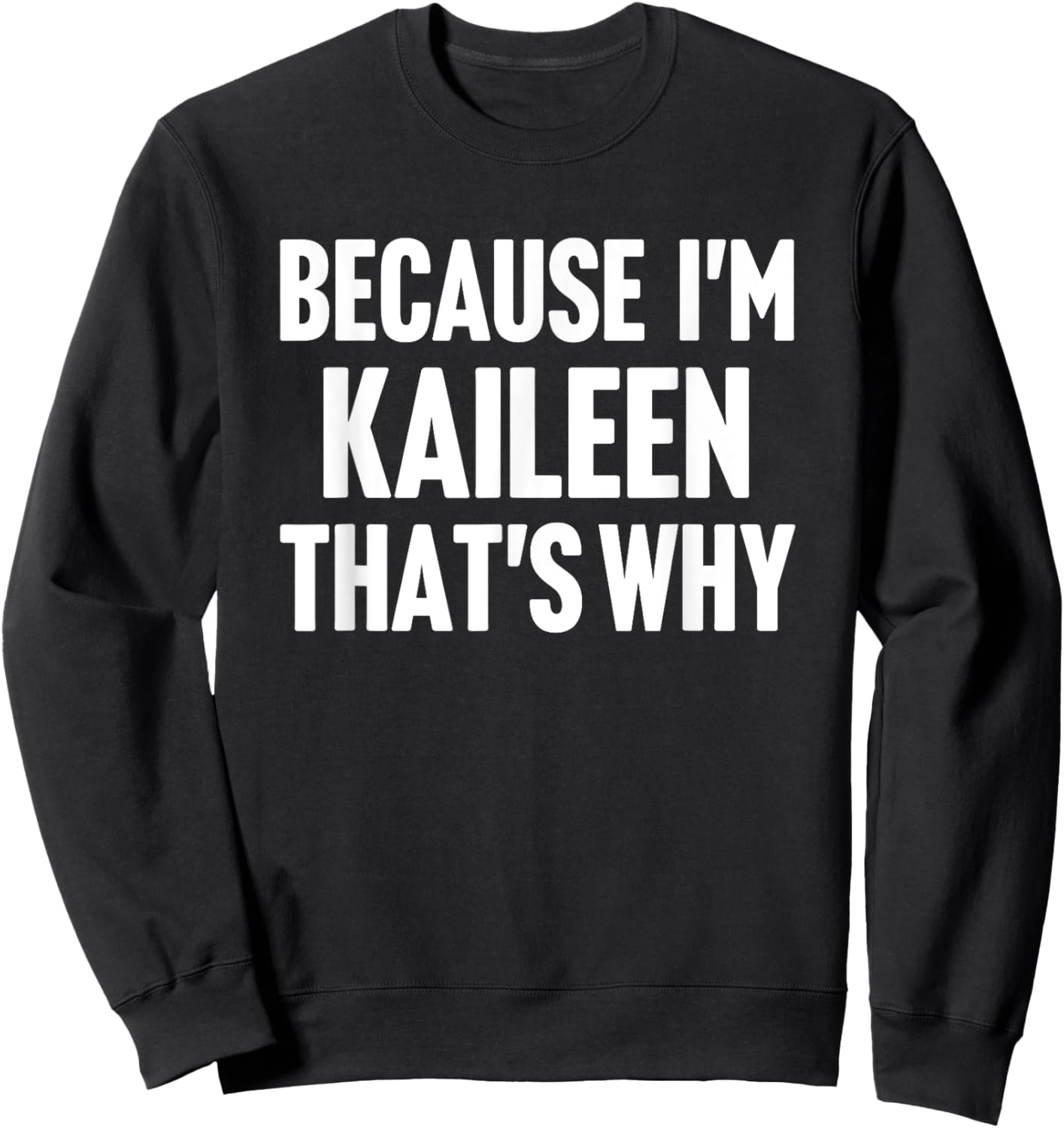 Because I'm Kaileen That's Why Am Personalized Name Sweatshirt - Sweatshirt | Black