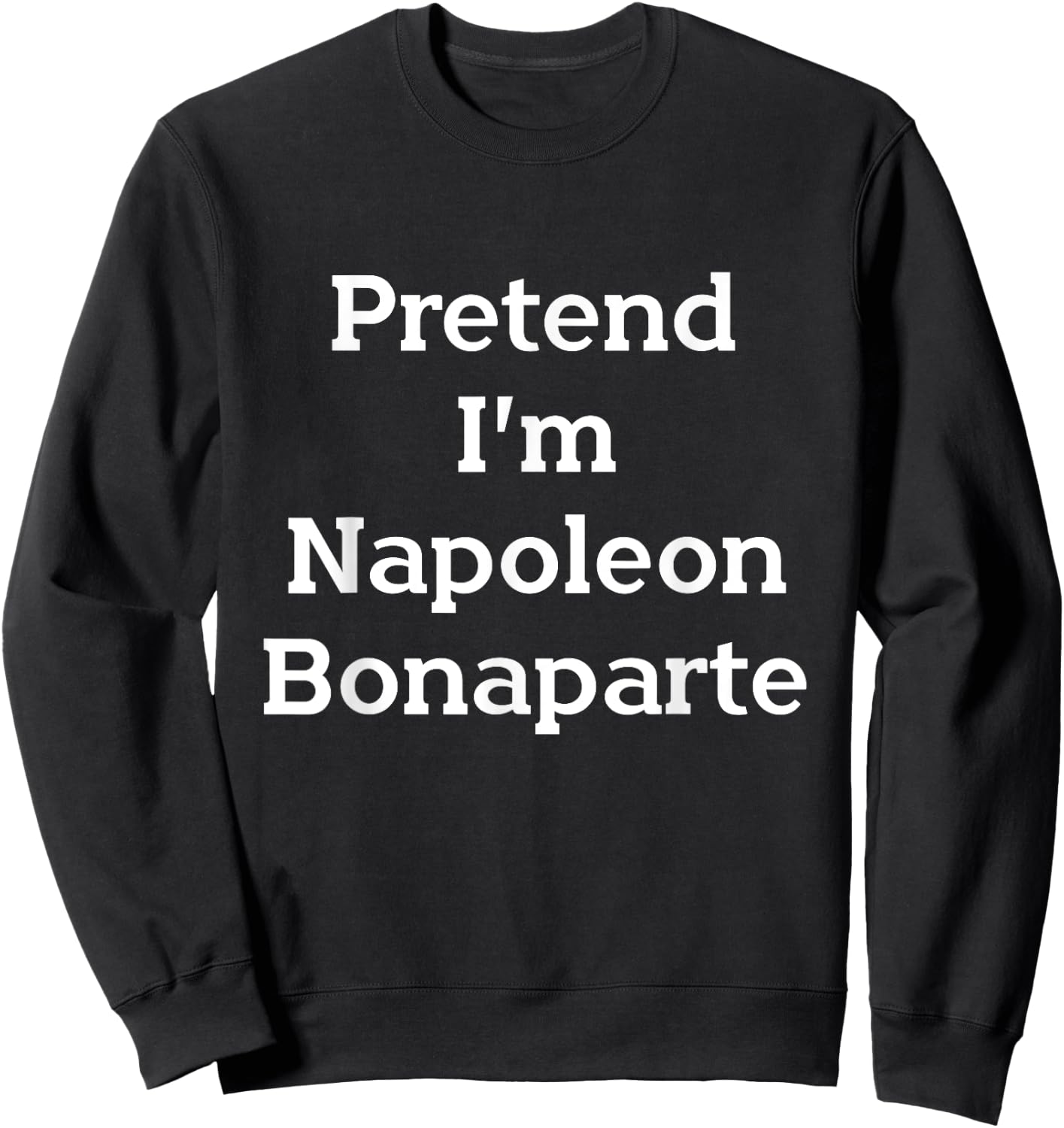 Pretend I'm Napoleon Bonaparte Costume Funny Halloween Party Sweatshirt - Sweatshirt | Black