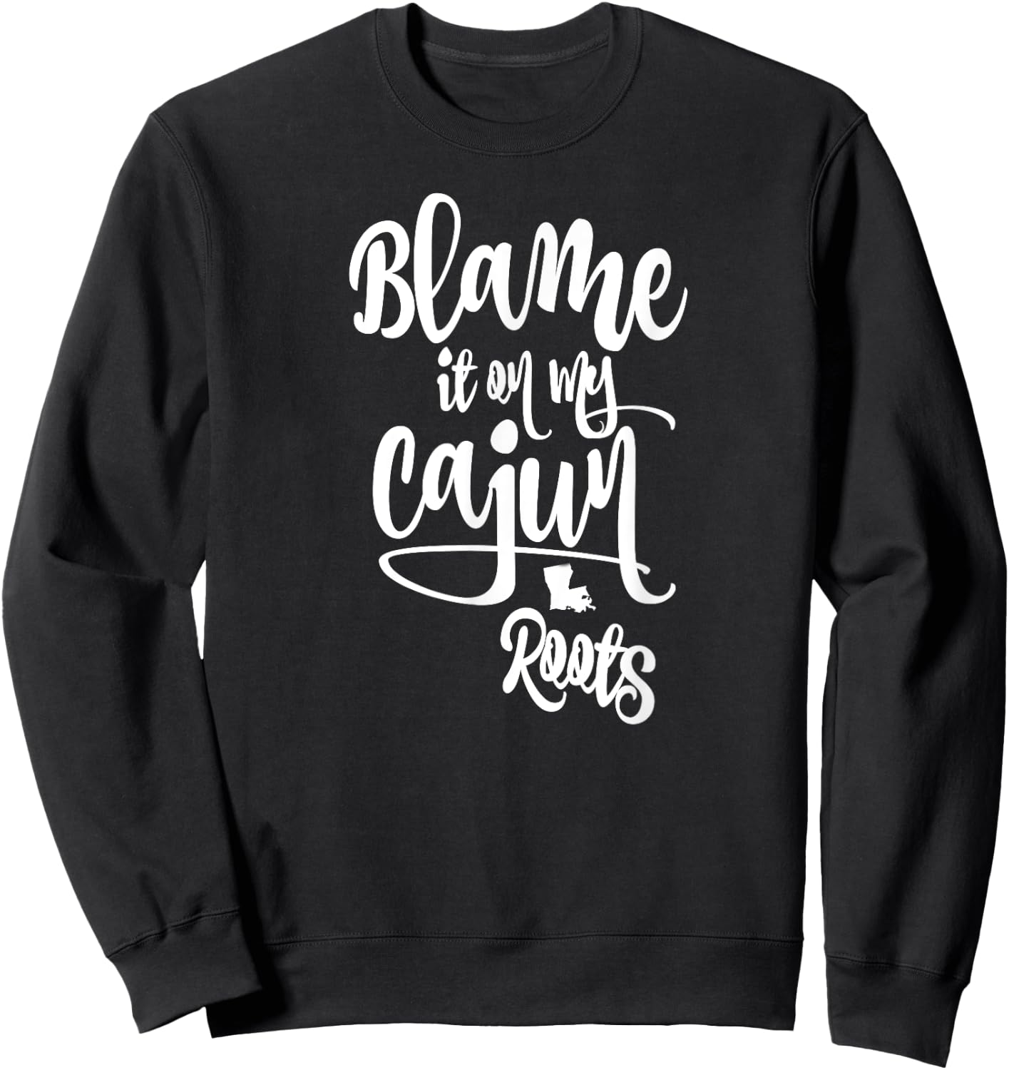 Blame it on My Cajun Roots Sweatshirt - Sweatshirt | Black