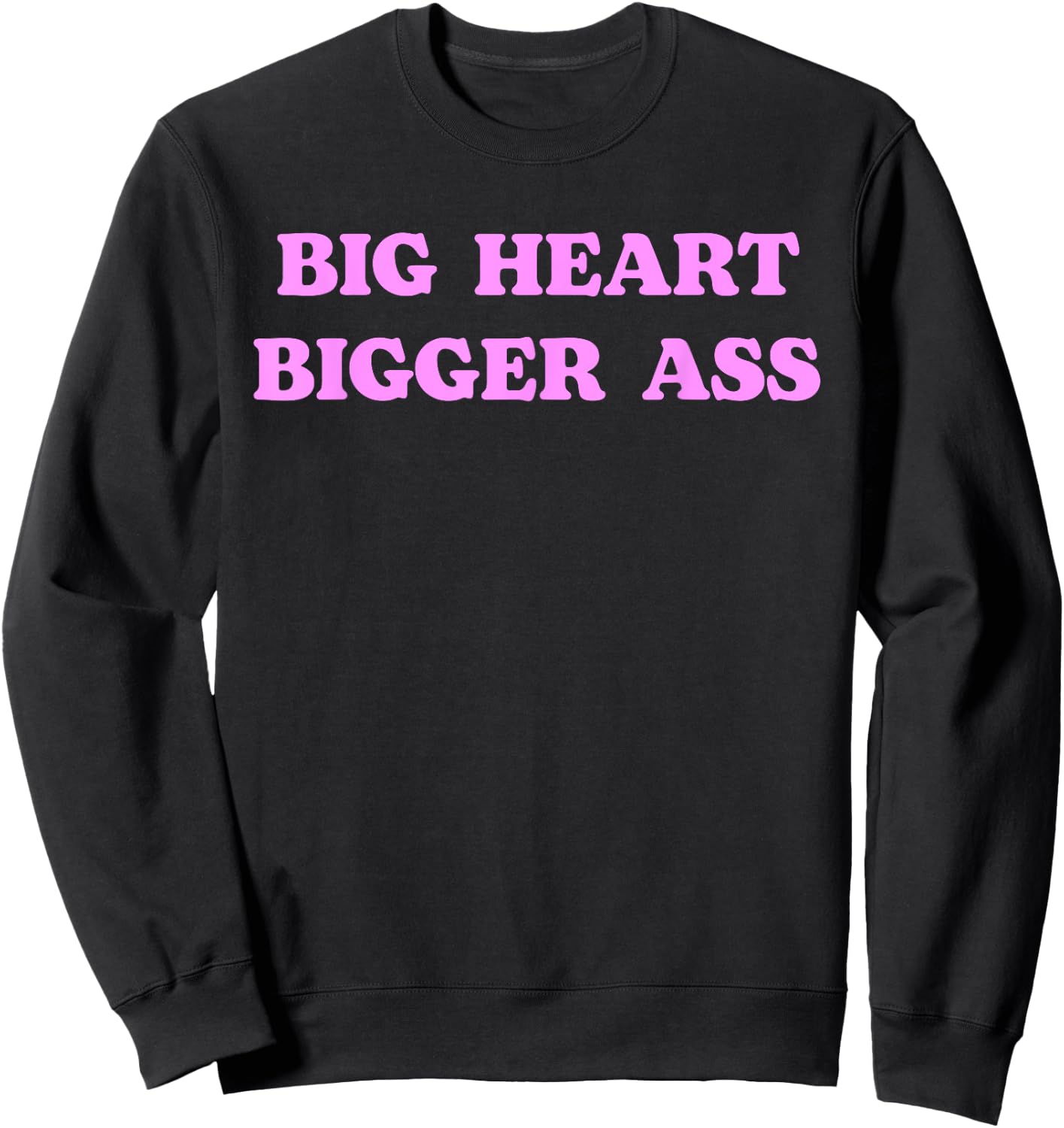 Big Heart Bigger Ass Funny Sarcastic Humor Joke Quote Sweatshirt - Sweatshirt | Black