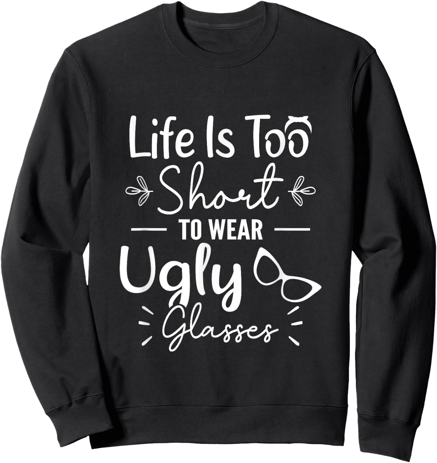 Life Is Too Short To Wear Ugly Glasses For Optical Optician Sweatshirt - Sweatshirt | Black