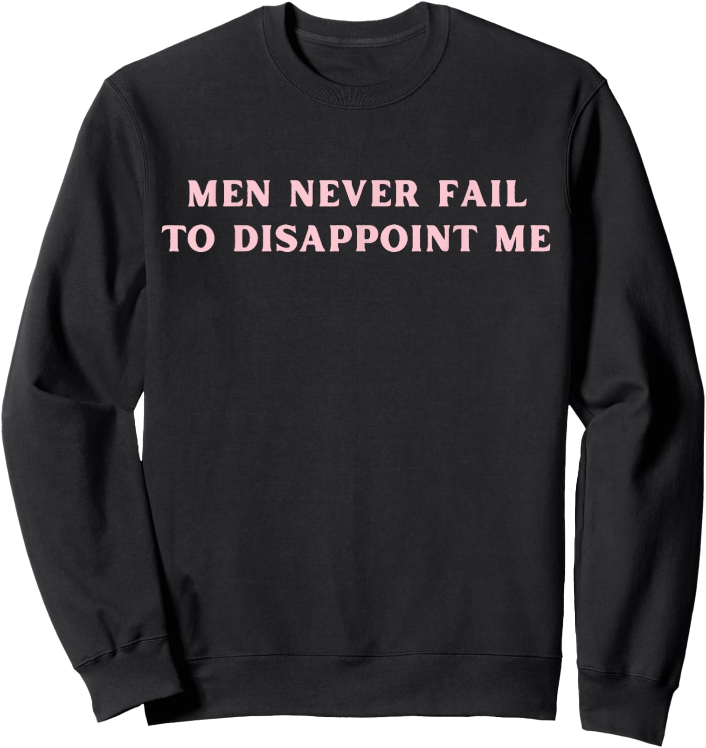 Men Never Fail To Disappoint Me Funny Y2K Hot Girl Feminist Sweatshirt - Sweatshirt | Black