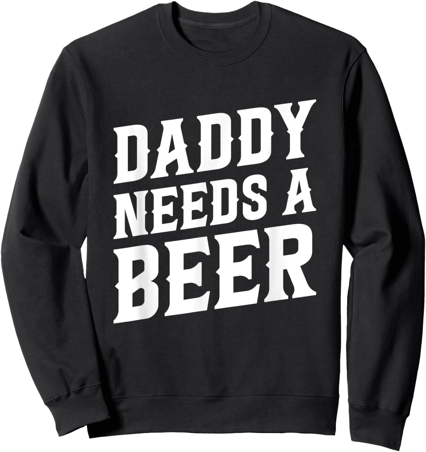 Daddy Needs A Beer - Funny Beer Dad Father's Day Drinking Sweatshirt - Sweatshirt | Black