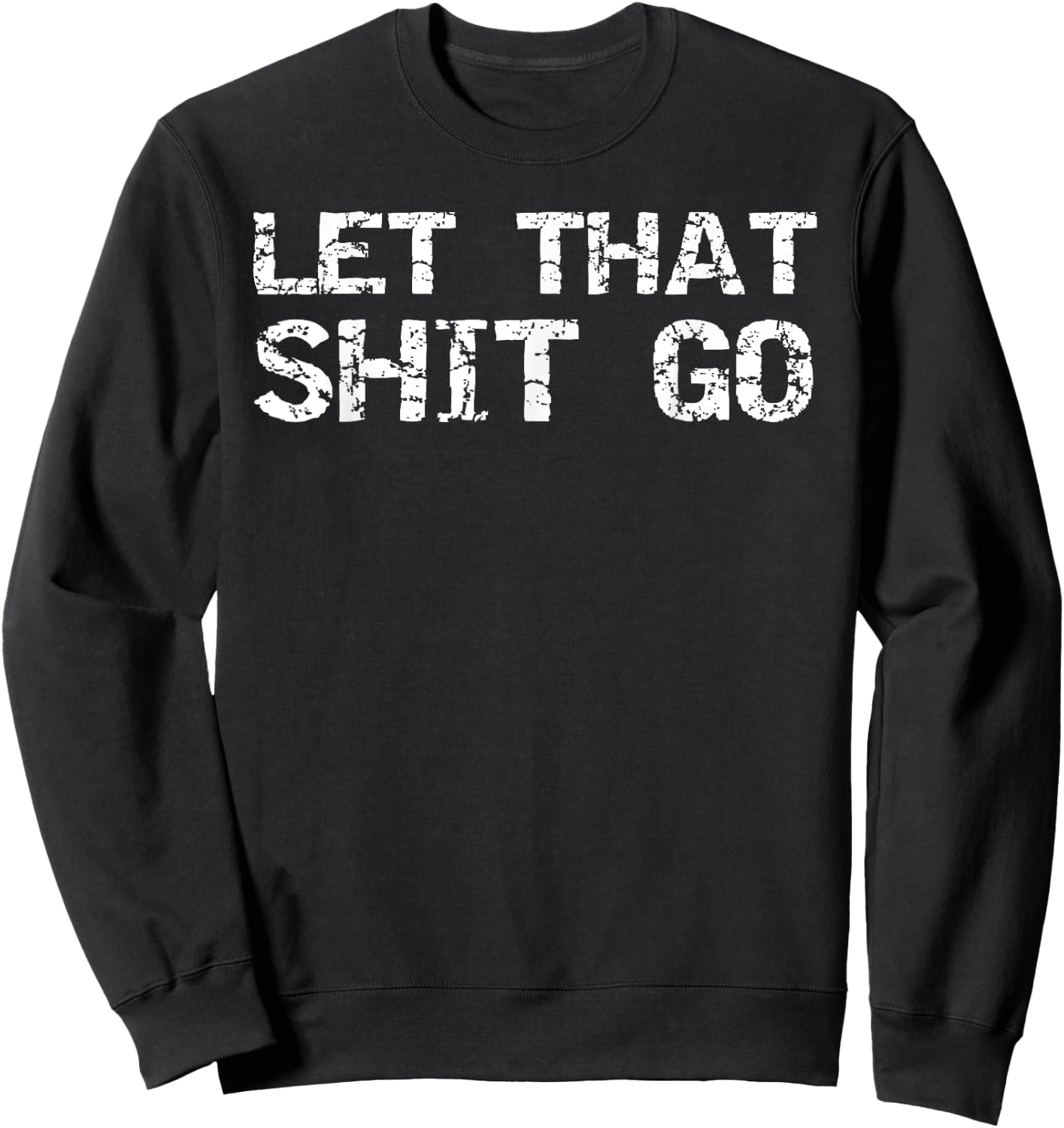 Funny Mindfulness Saying Zen Quote Let That Shit Go Sweatshirt - Sweatshirt | Black
