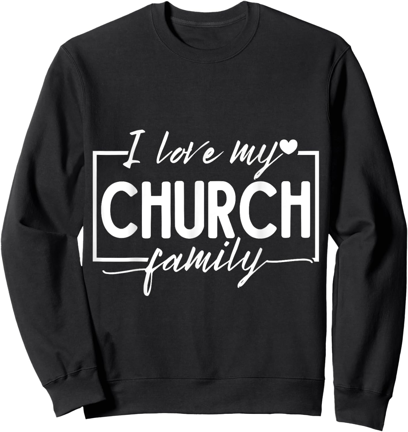 I Love My Church Family Sweatshirt - Sweatshirt | Black