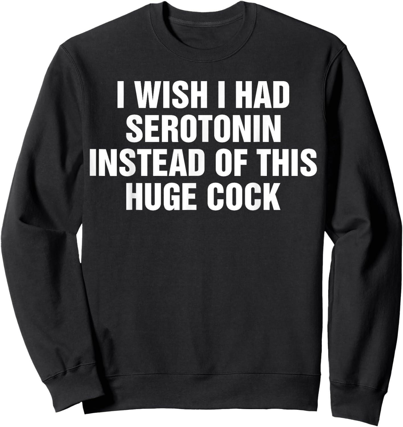 I Wish I Had Serotonin Instead Of This Huge Cock Vintage Sweatshirt - Sweatshirt | Black