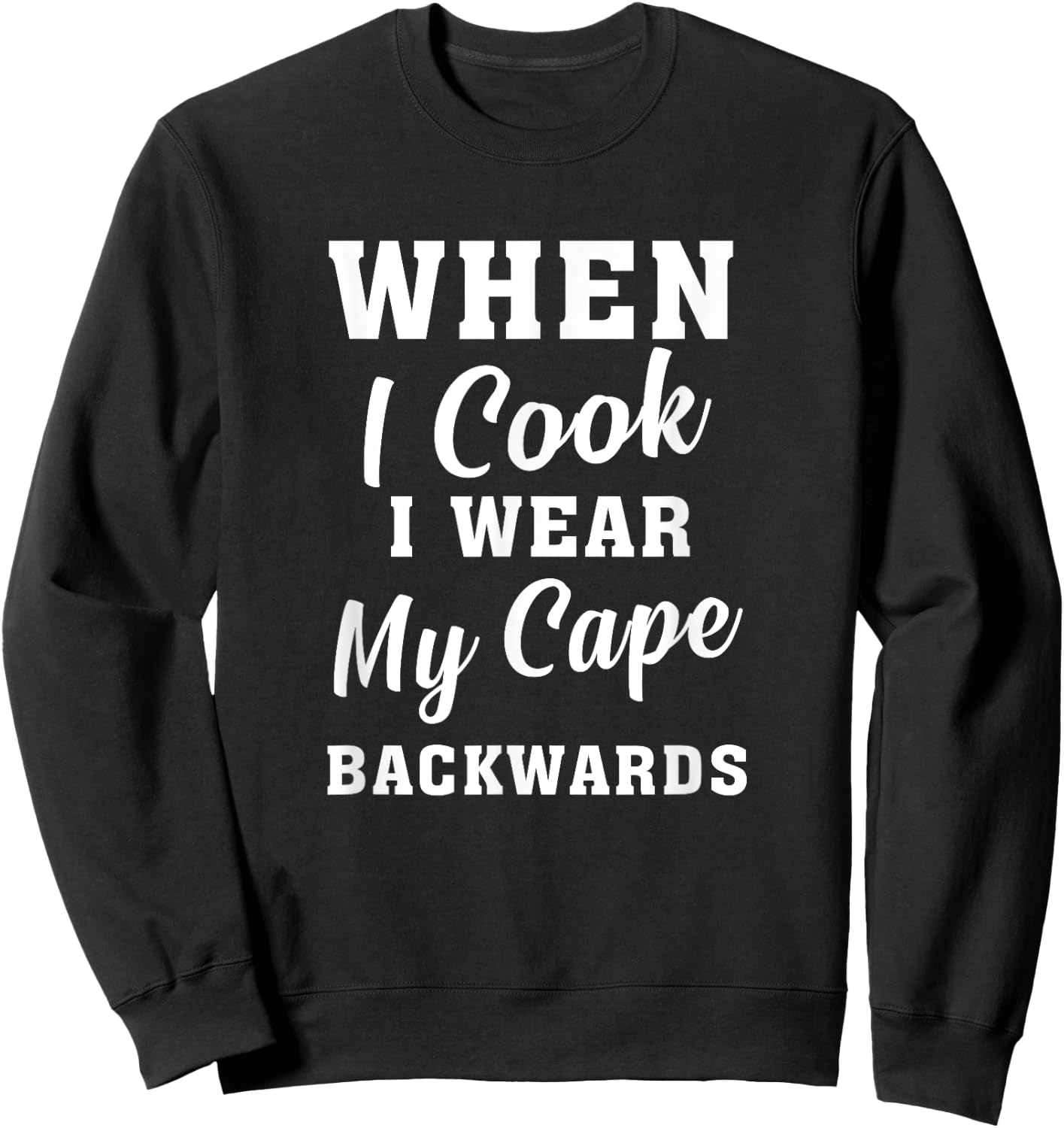 When I Cook I Wear My Cape Backwards Funny Grilling Chef Sweatshirt - Sweatshirt | Black