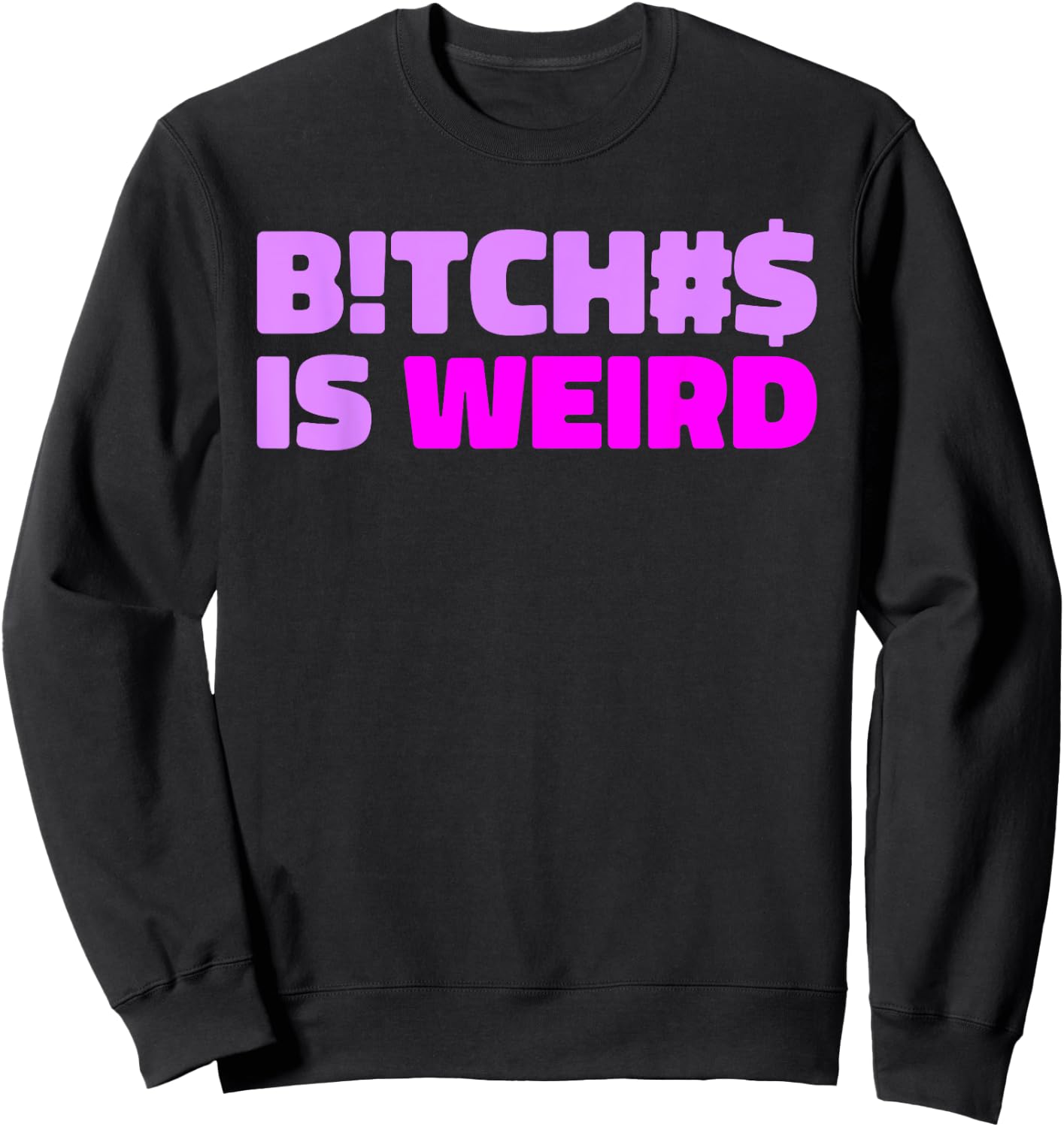 Bitches Is Weird - Funny Hashtag Statement Humor Slogan Pun Sweatshirt - Sweatshirt | Black