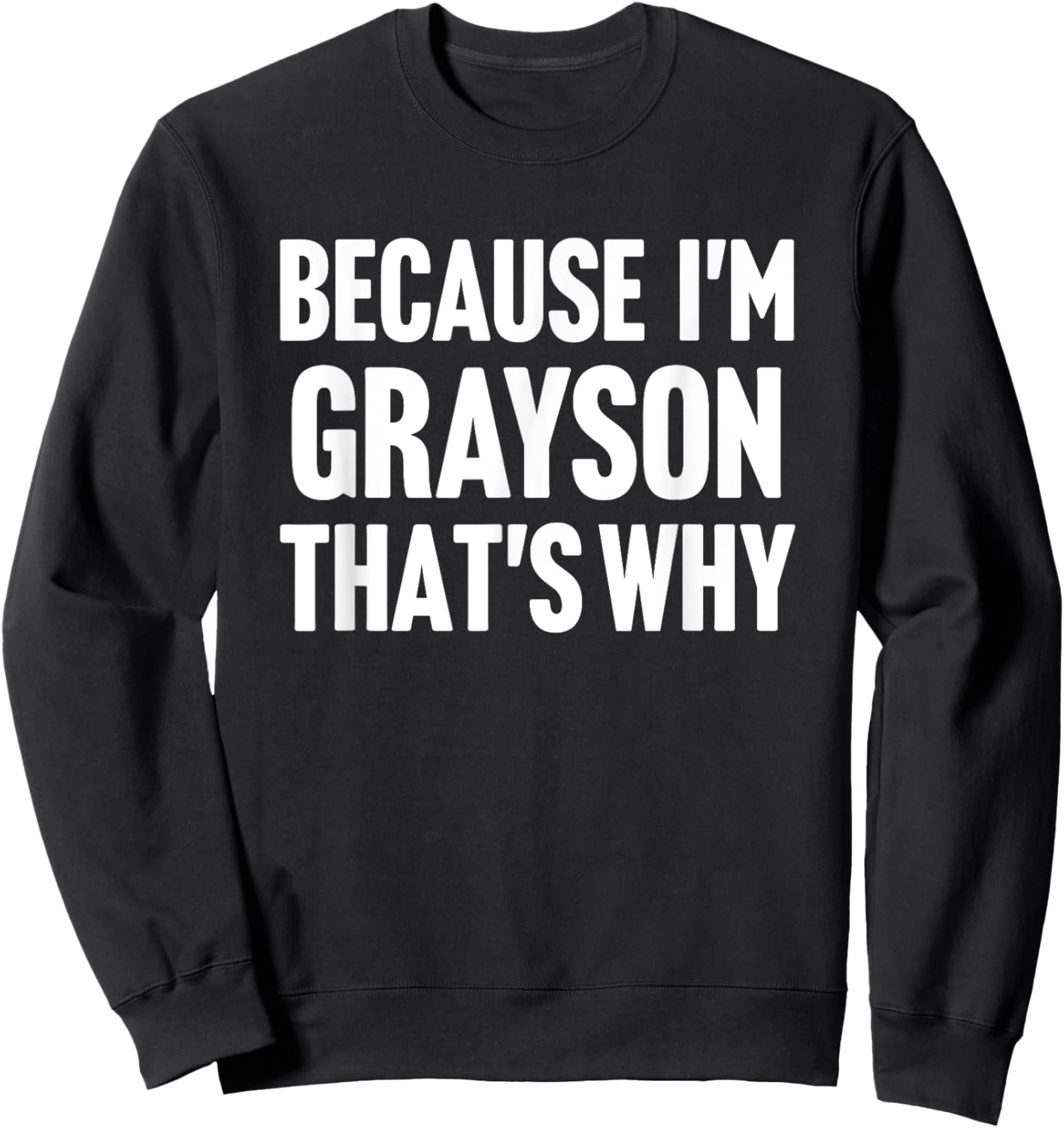 Because I'm Grayson That's Why Am Personalized Name Sweatshirt - Sweatshirt | Black